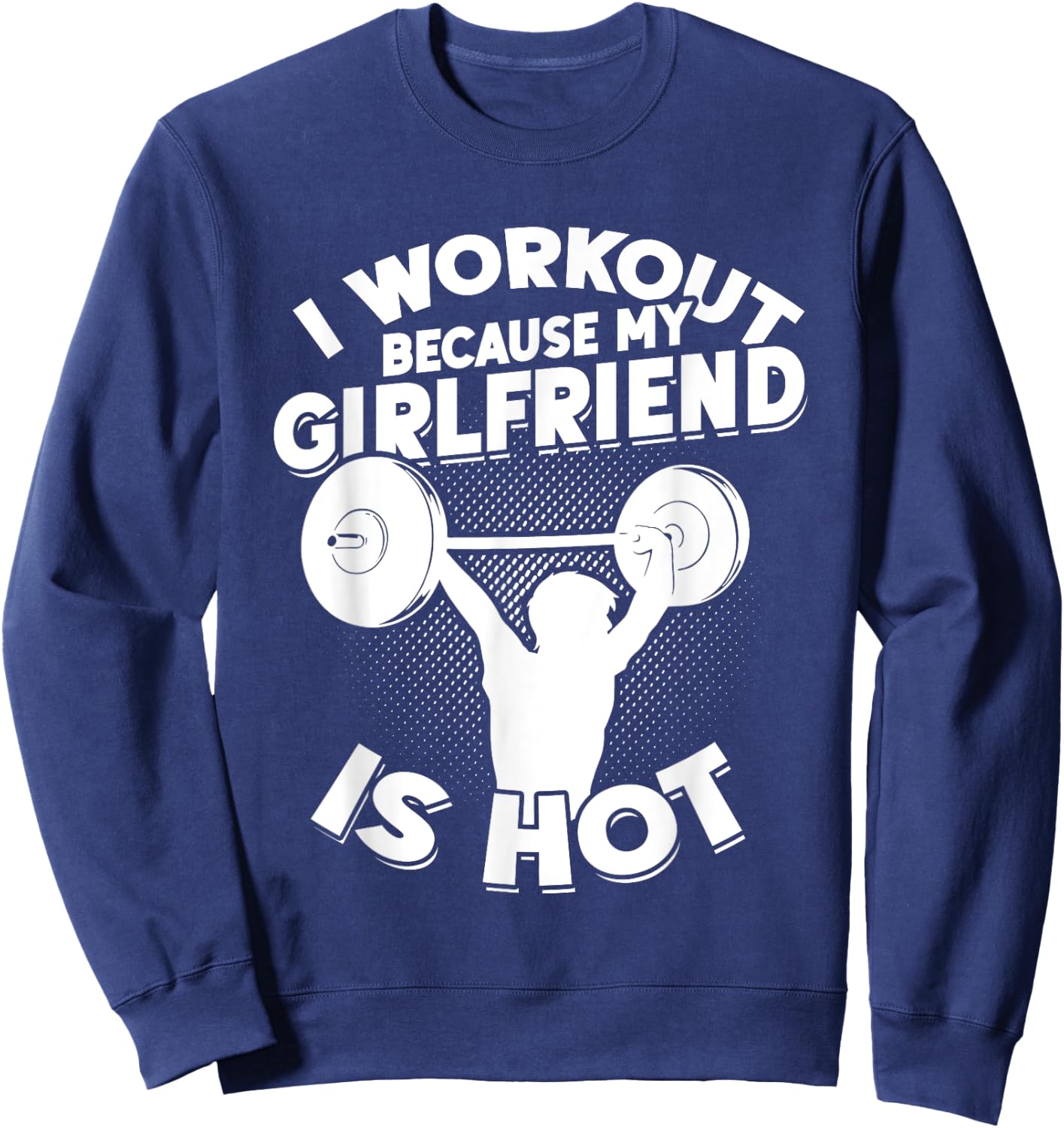 I Workout Because My Girlfriend Is Hot Gym Funny Workout Sweatshirt - Sweatshirt | Navy