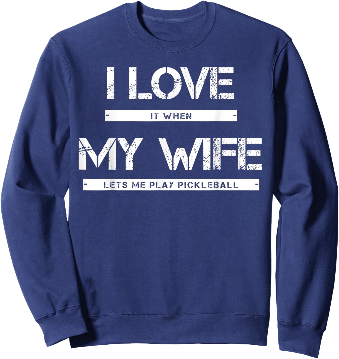 I Love It When My Wife Lets Me Play Pickleball Sweatshirt - Sweatshirt | Navy