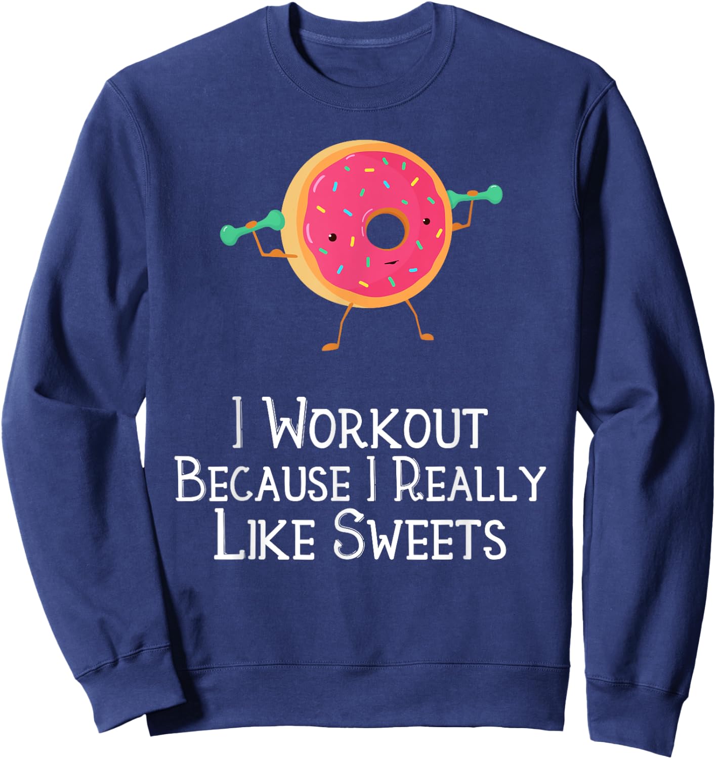 Funny Food Gym Saying I Workout Because I Really Like Sweets Sweatshirt - Sweatshirt | Navy