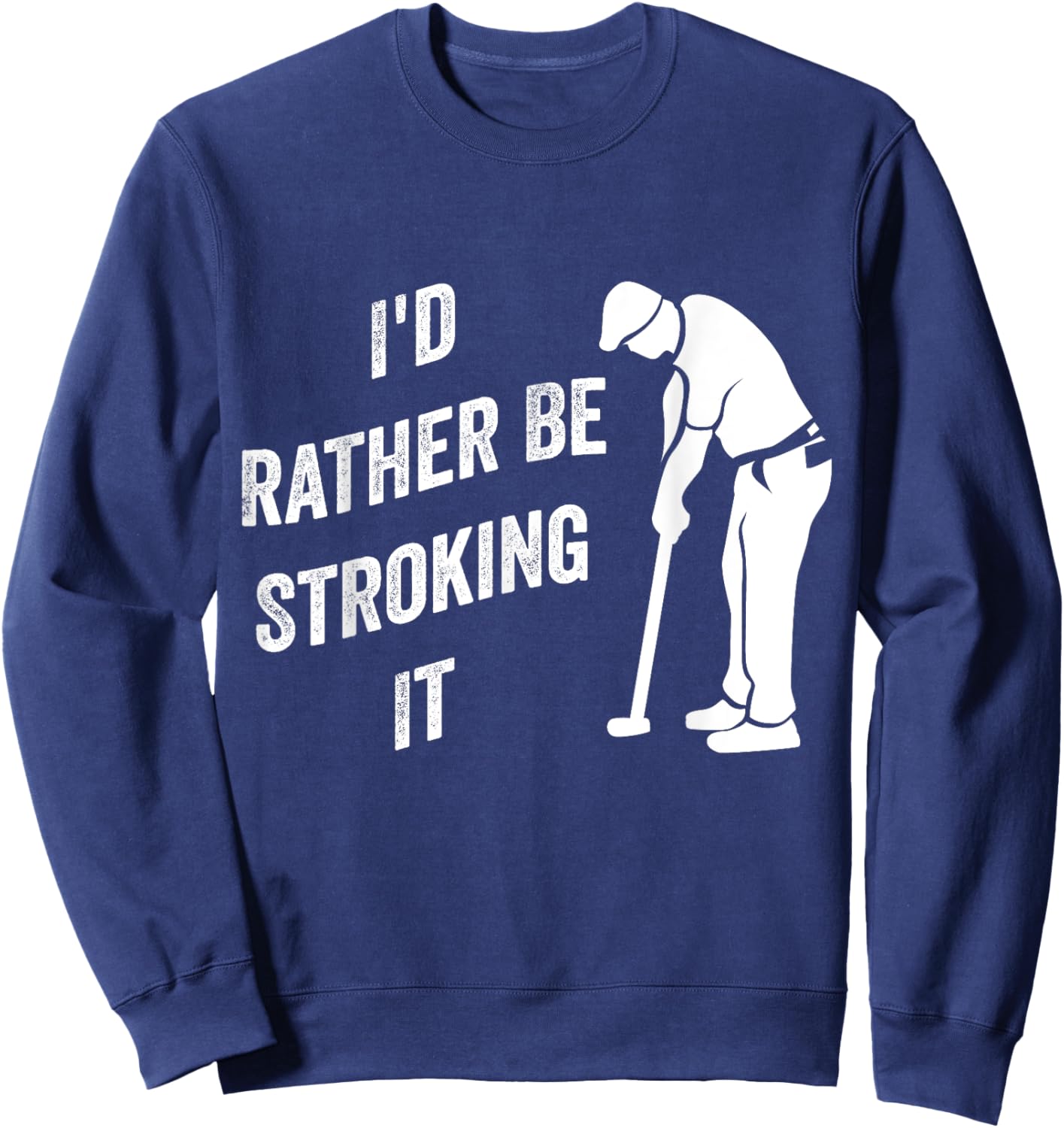 I'd Rather Be Stroking It Funny Joke Golf Golfing Golfer Sweatshirt - Sweatshirt | Navy