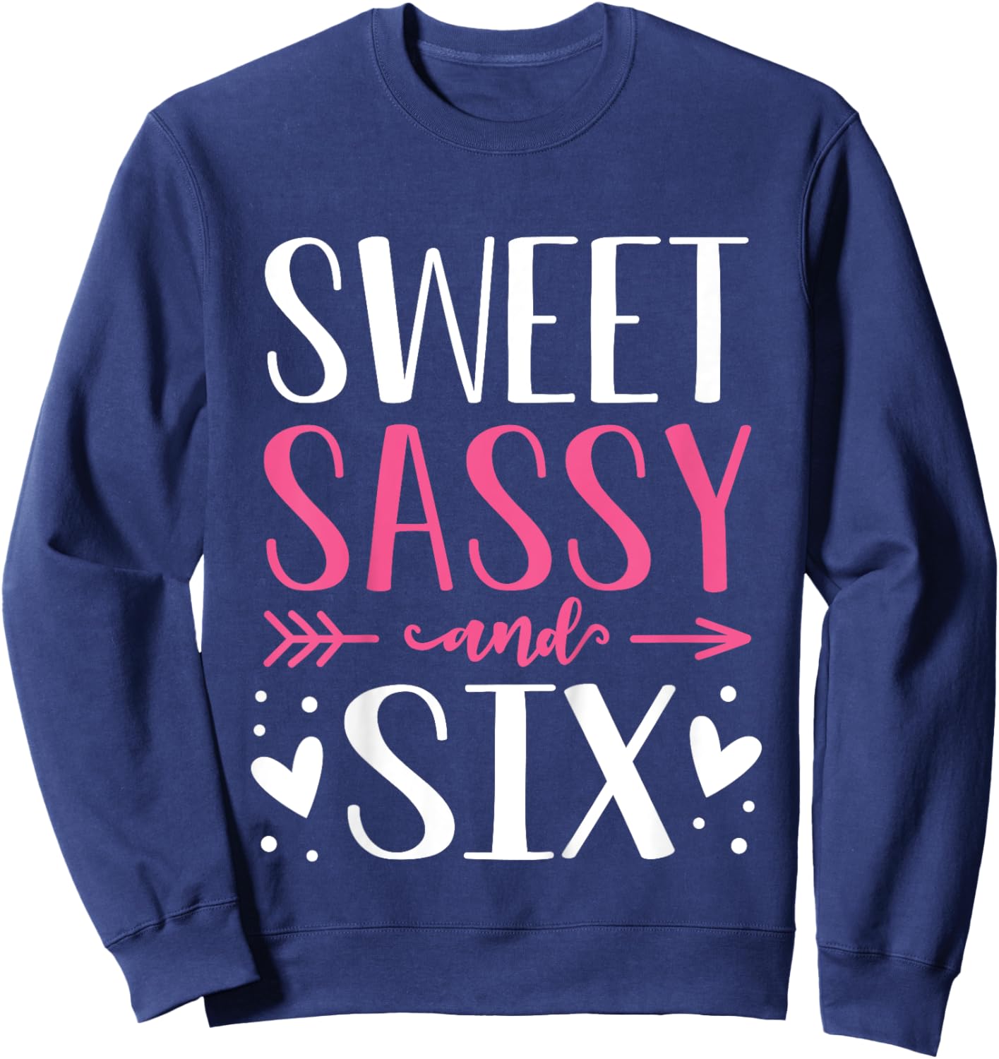 Hearts Sweet Sassy and Six 6 Years Old 6th Birthday Girls Sweatshirt - Sweatshirt | Navy