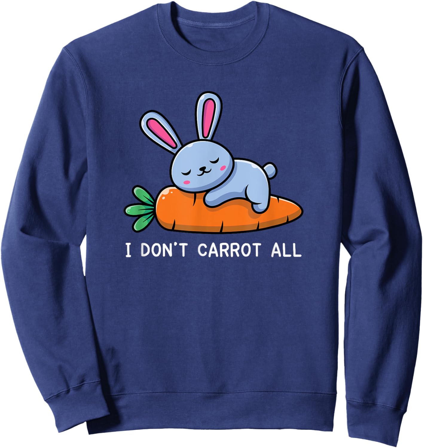 Bunny Shirt, I Don't Carrot All Pet Bunny Sweatshirt - Sweatshirt | Navy