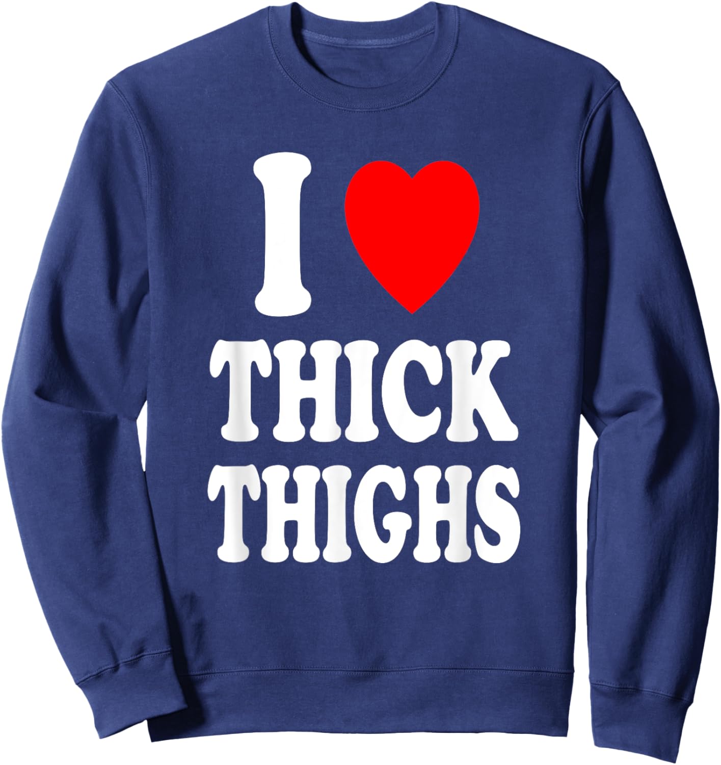 I Heart (Love) Thick Thighs Sexy Hot Attraction Chicken Sweatshirt - Sweatshirt | Navy