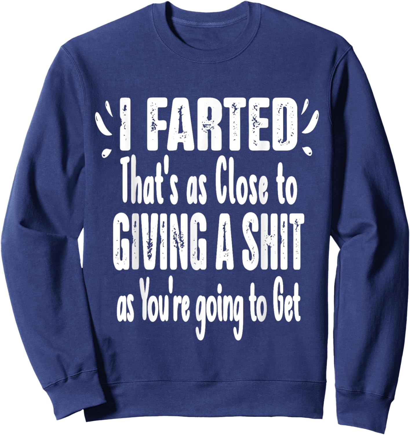 I Farted That's As Close To Me Giving Men Funny Fart Saying Sweatshirt - Sweatshirt | Navy