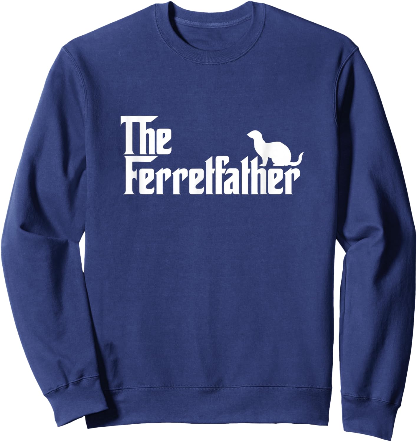 Funny Ferret Owner Gift The Ferret Father Dad Gift Sweatshirt - Sweatshirt | Navy