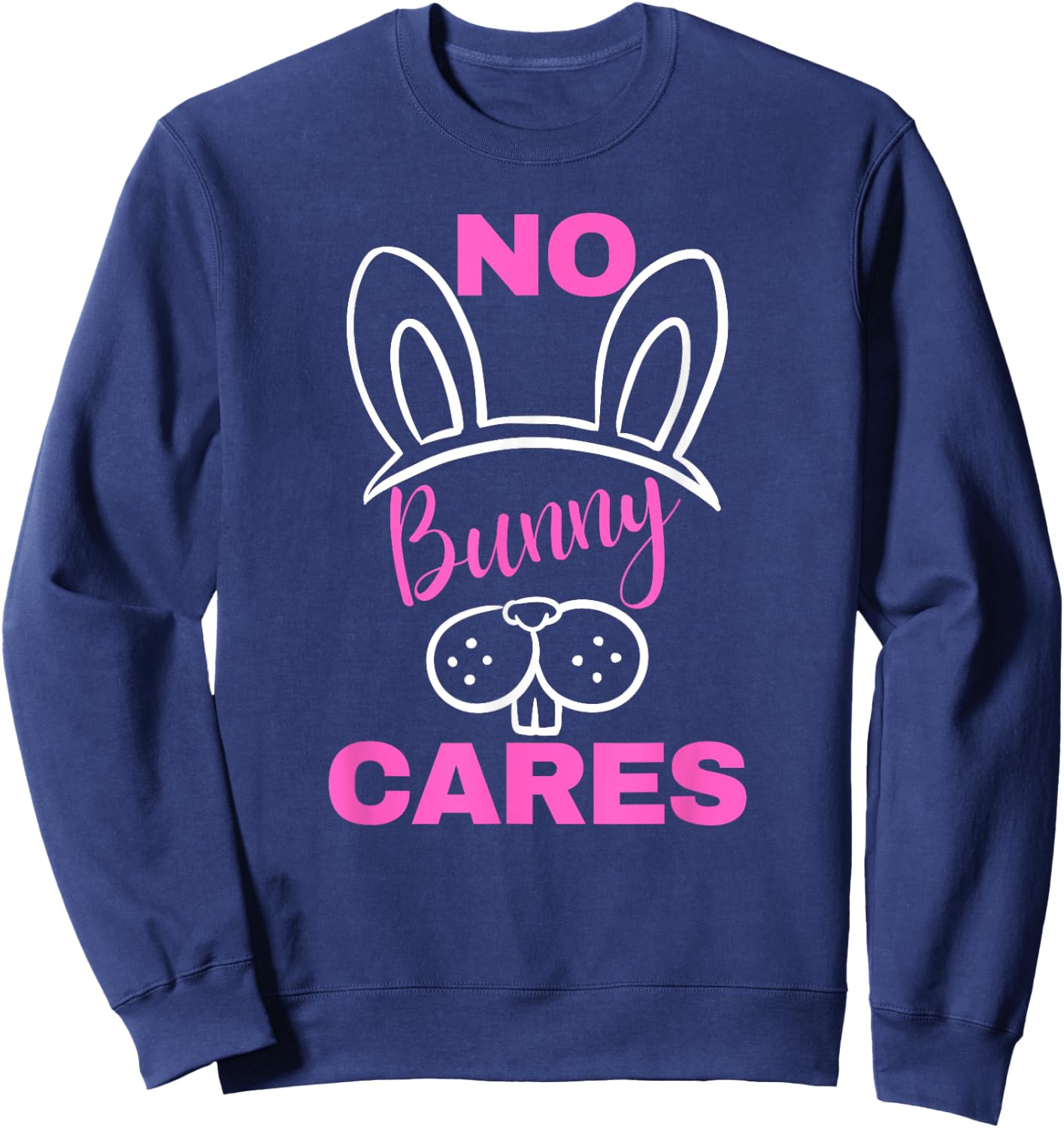No Bunny Cares Shirt Funny Sarcastic Easter Bunny Sweatshirt - Sweatshirt | Navy