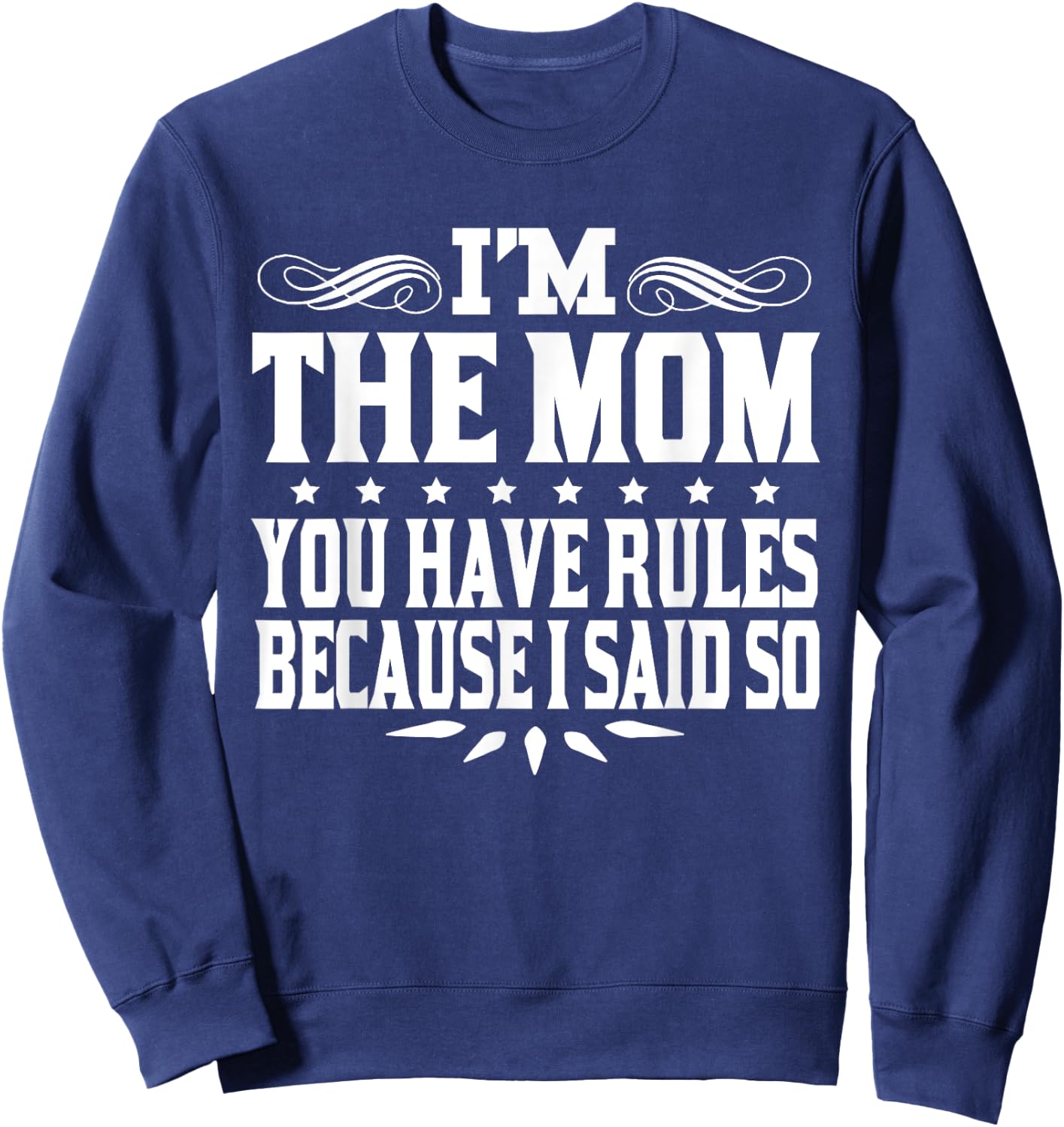 I'm Mom You Have Rules Because I Said So Sweatshirt - Sweatshirt | Navy