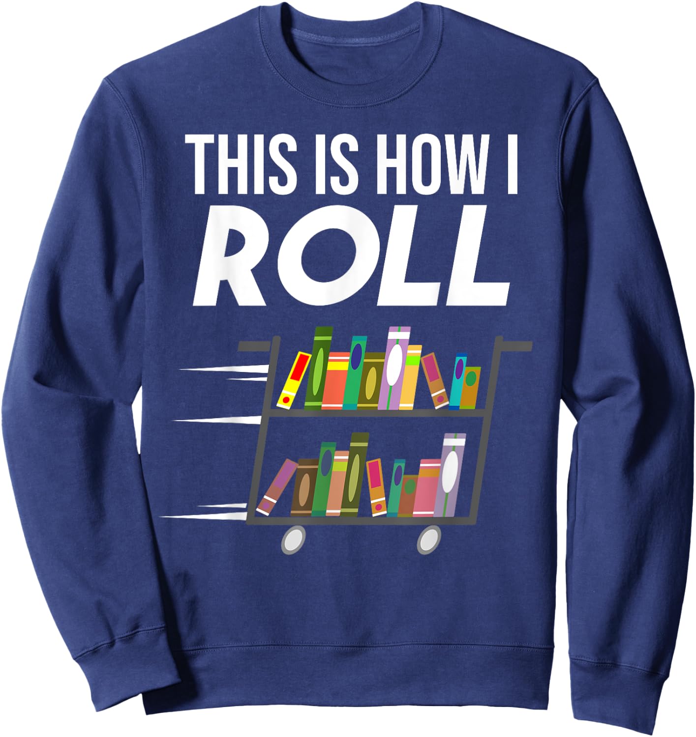 Funny This Is How I Roll Librarian Gift Cool Book Cart Joke Sweatshirt - Sweatshirt | Navy