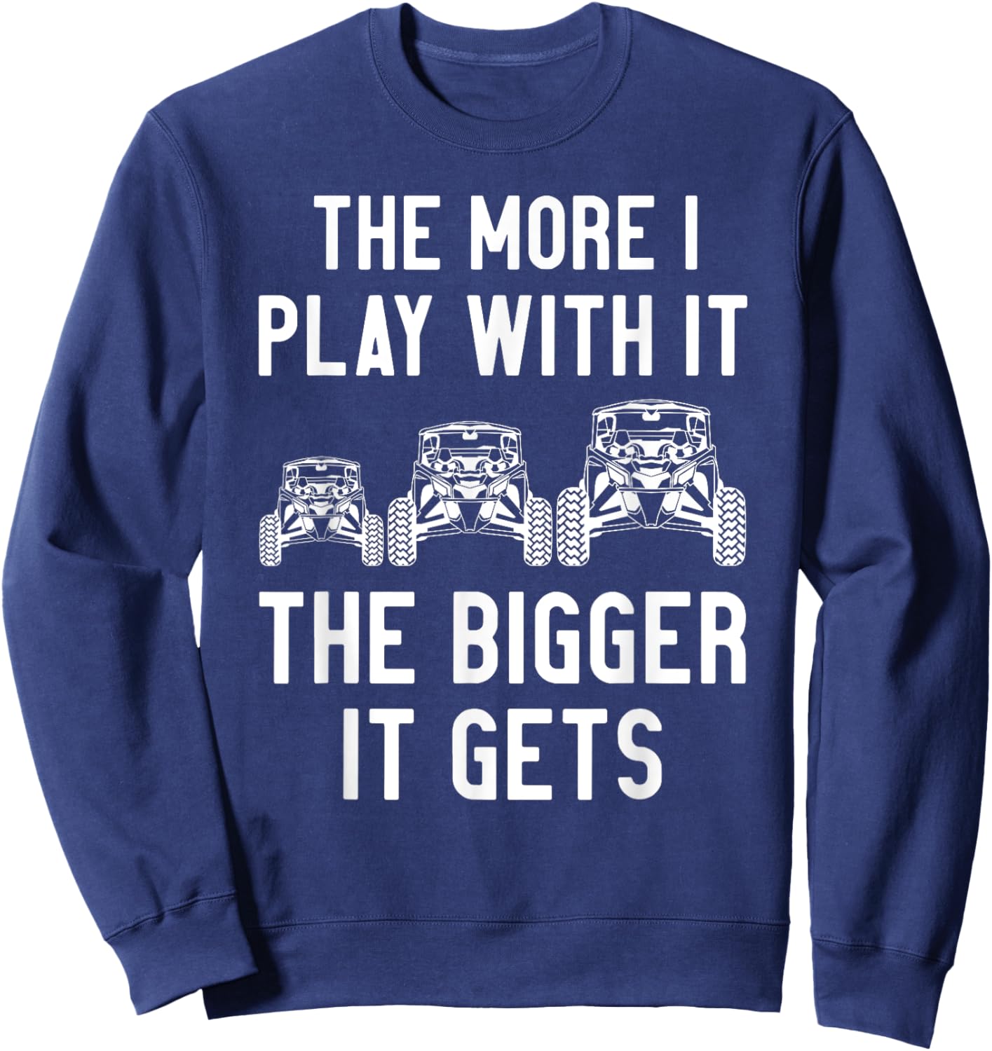 The more I play with it the bigger it gets utv Sweatshirt - Sweatshirt | Navy