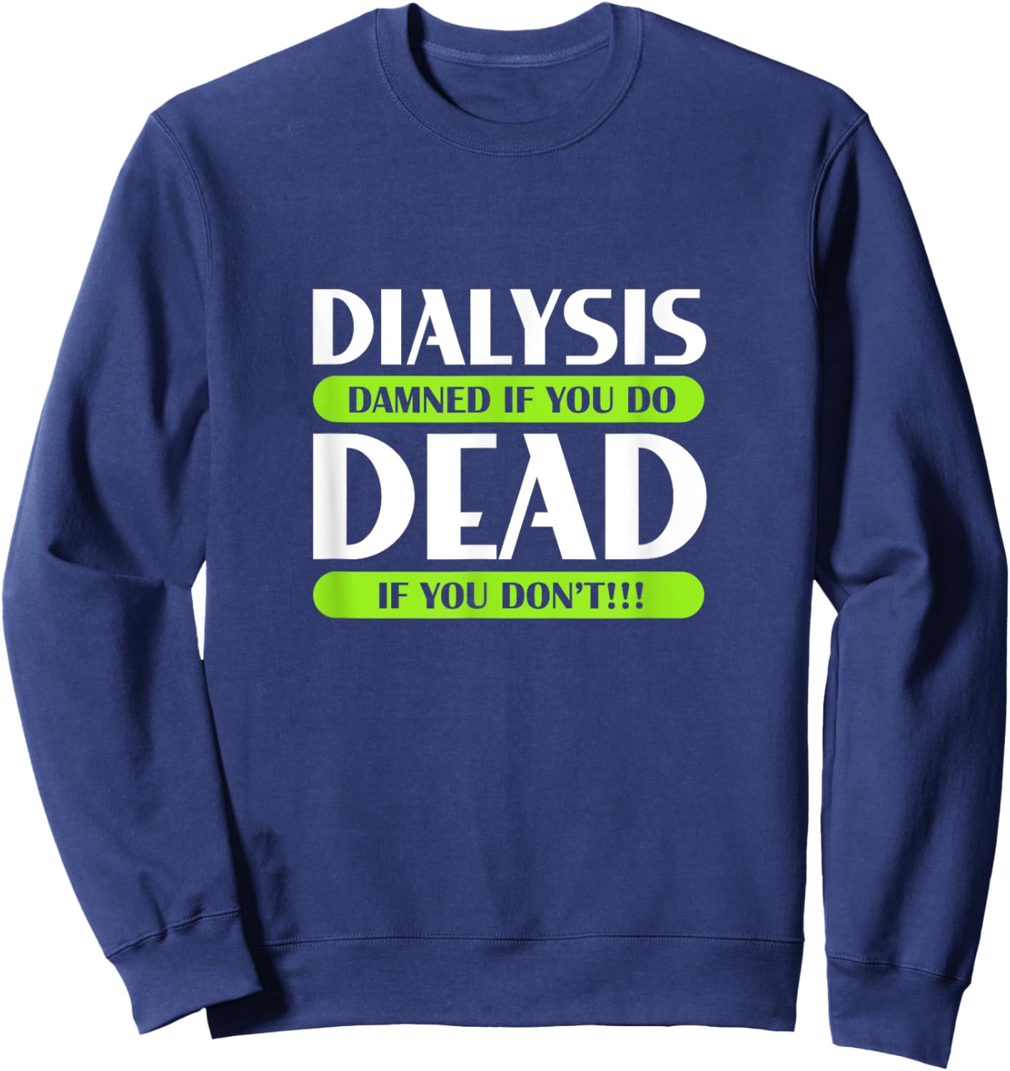 Dialysis Damned If You Do Dead If You Don't Kidney Patients Sweatshirt - Sweatshirt | Navy