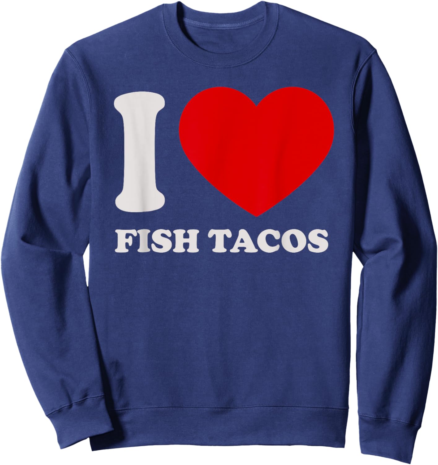 I love Fish Tacos I heart Fish Tacos for Fish Tacos Lover Sweatshirt - Sweatshirt | Navy
