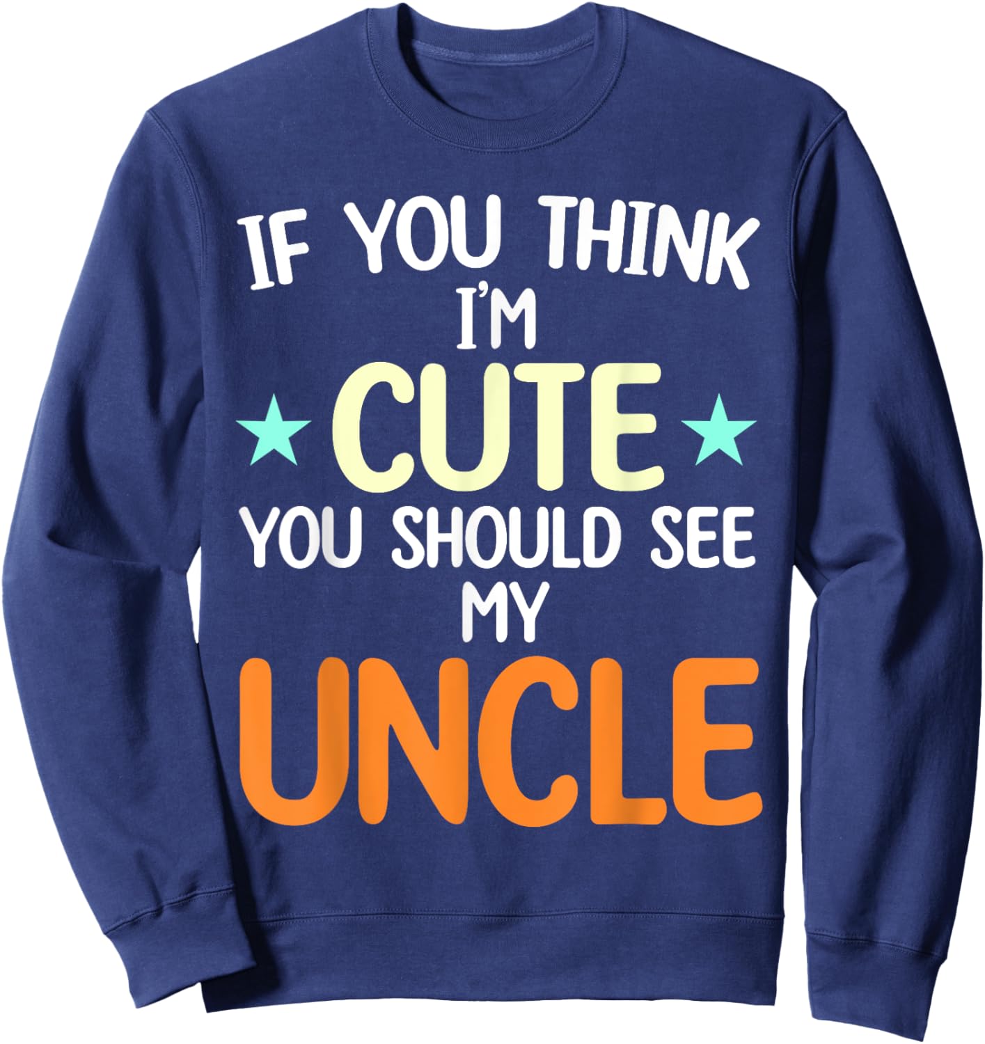 If You Think I'm Cute You Should See My Uncle Funny Sweatshirt - Sweatshirt | Navy