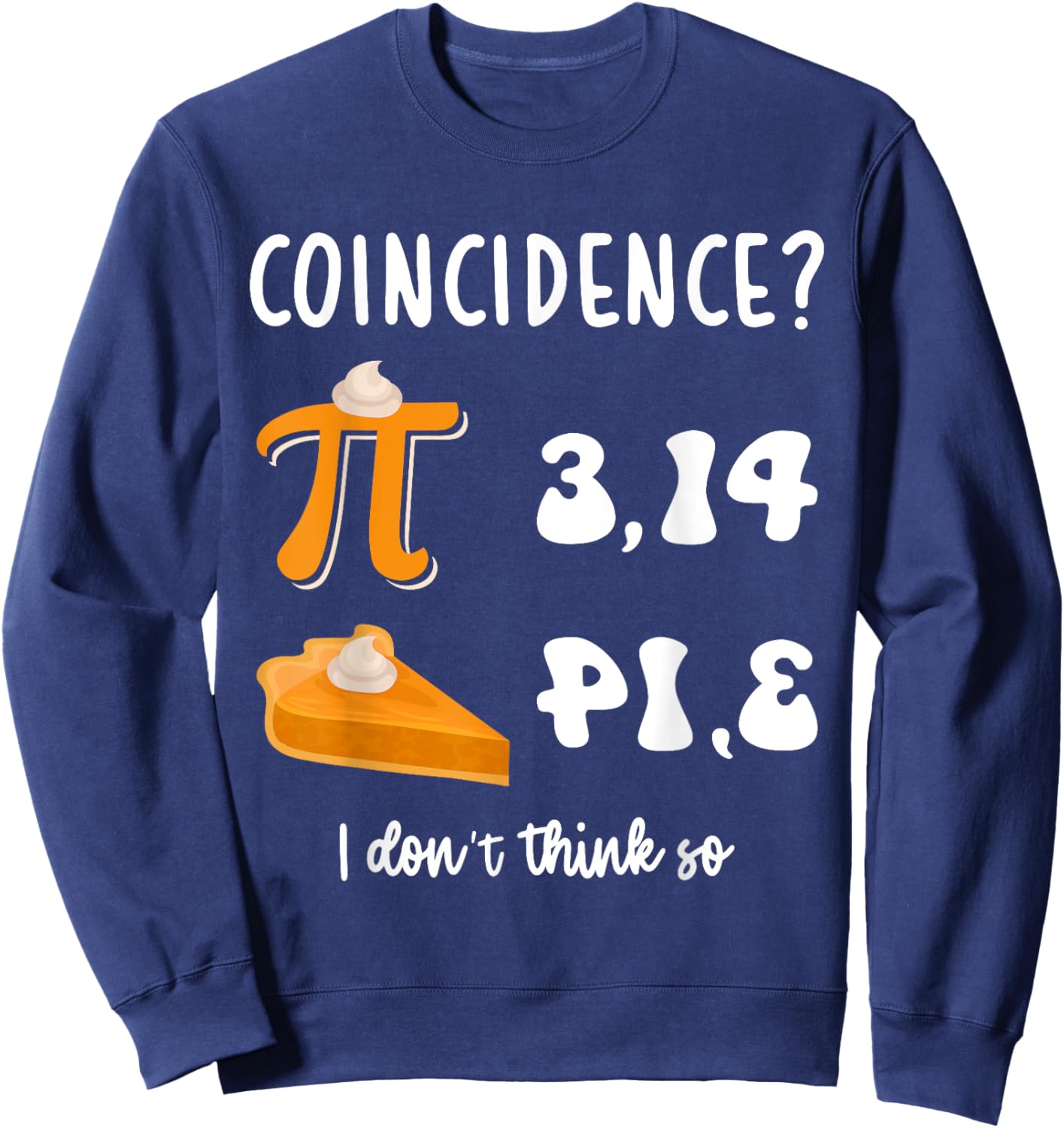 Math Teacher Pi Day 3,14 Pie Coincidence Funny Pie Pi Day Sweatshirt - Sweatshirt | Navy