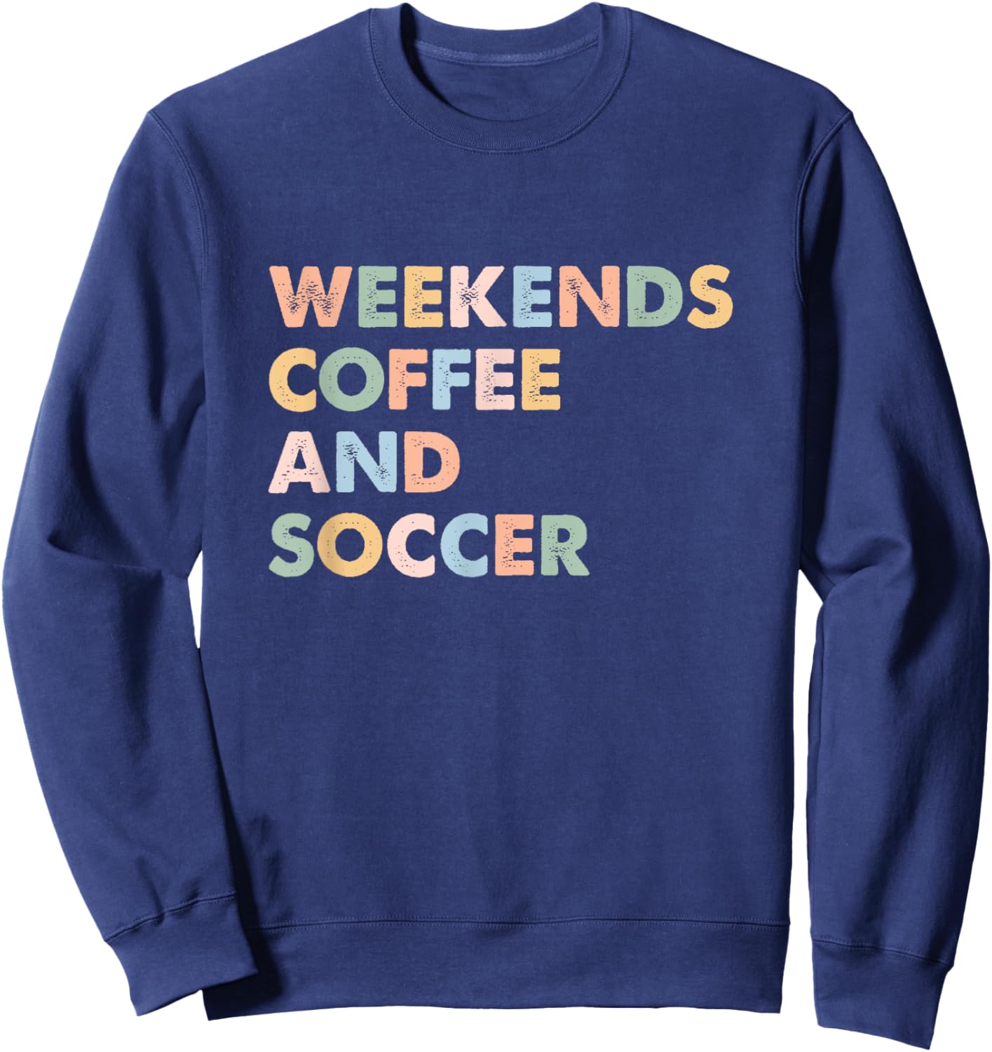 Cool Soccer Mom Life With Saying Weekends Coffee and Soccer Sweatshirt - Sweatshirt | Navy