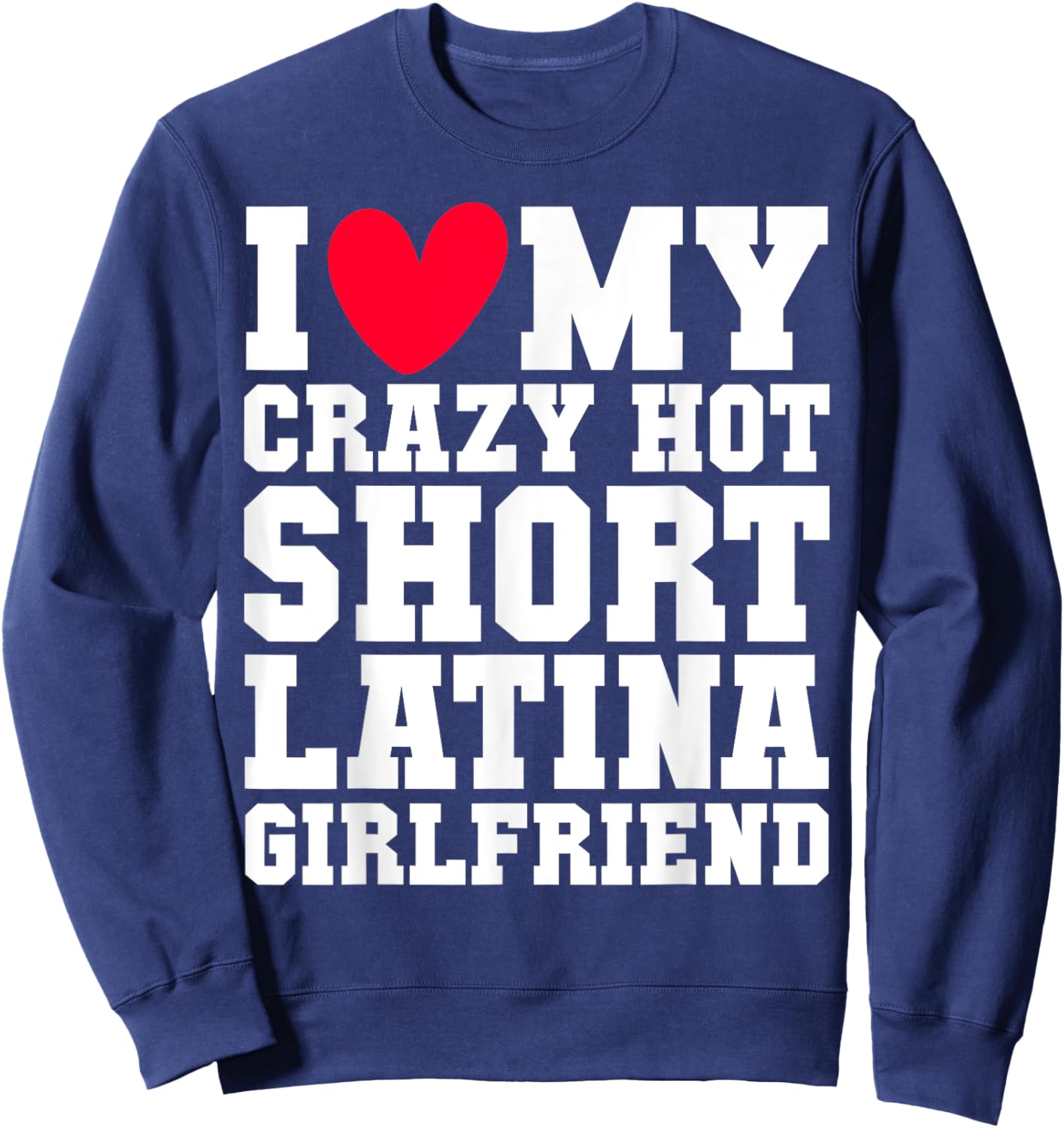 I love my crazy hot short Latina Girlfriend Red heart V-day Sweatshirt - Sweatshirt | Navy