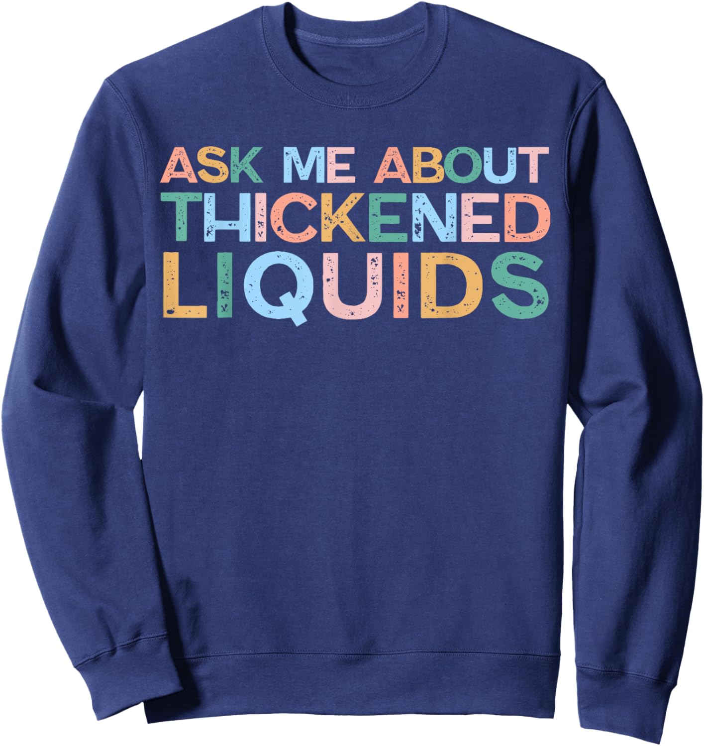 Ask Me About Thickened Liquids SLP Speech Therapy Humor Sweatshirt - Sweatshirt | Navy