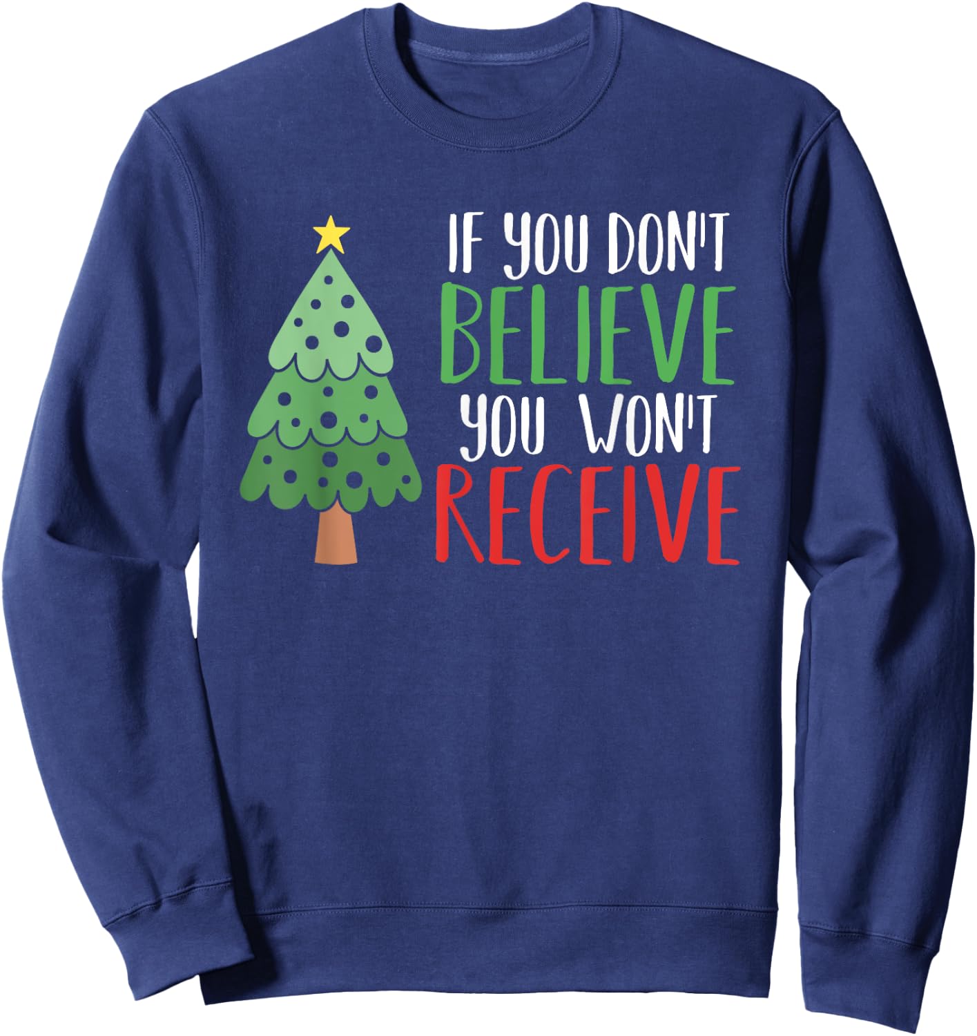 If You Don't Believe You Won't Receive Christmas Tree Gift Sweatshirt - Sweatshirt | Navy