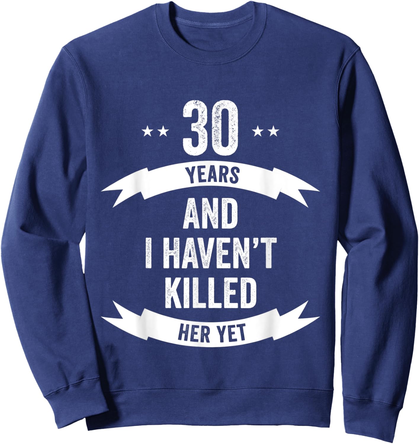 30 Years And I Haven't Killed Her Yet Wedding Anniversary Sweatshirt - Sweatshirt | Navy