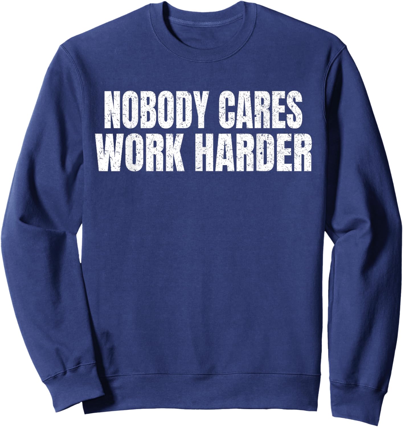 Nobody Cares Work Harder Funny Motivational Idea Vintage Sweatshirt - Sweatshirt | Navy