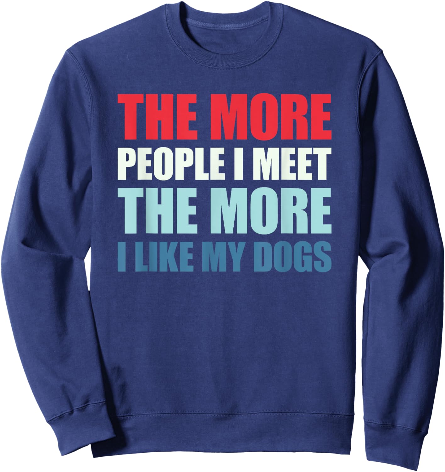 The More People I Meet The More I Like My Dogs Sweatshirt - Sweatshirt | Navy