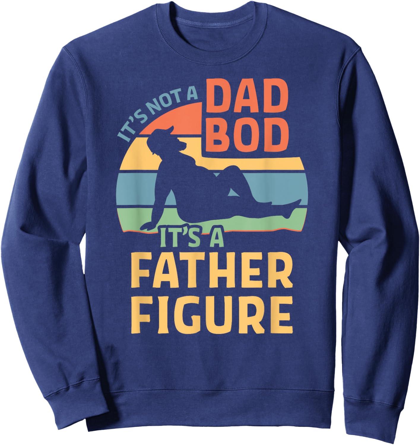 It's Not a Dad Bod It's a Father Figure Sweatshirt - Sweatshirt | Navy