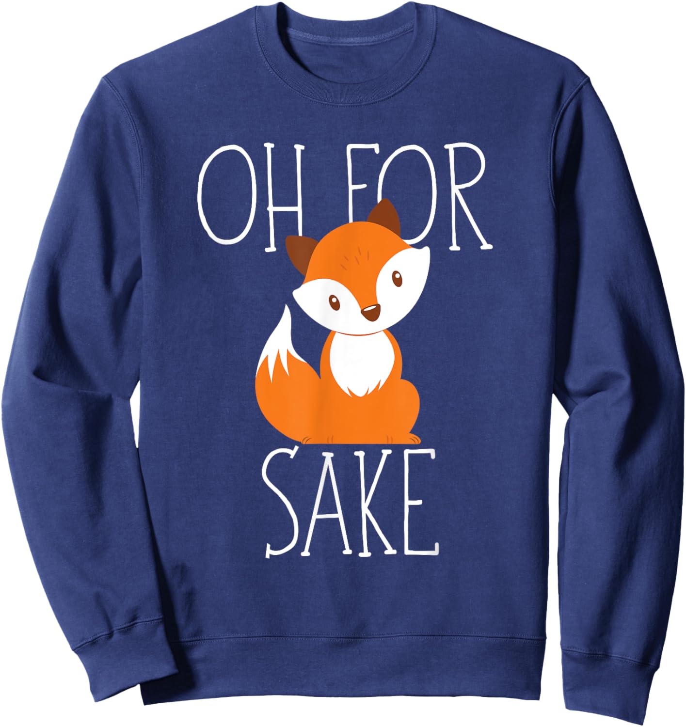 oh for fox sake funny Gift animal lover Sweatshirt - Sweatshirt | Navy