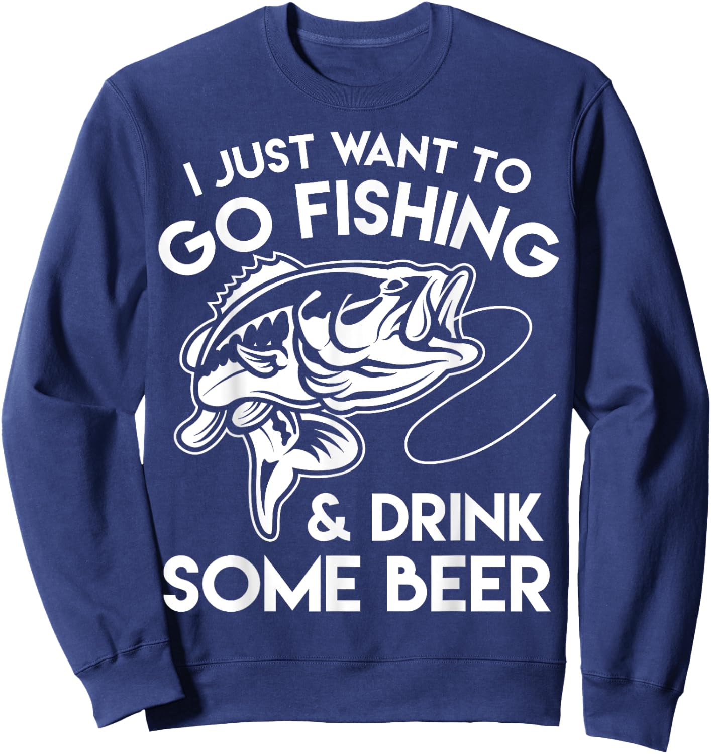 I Just Want To Go Fishing And Drink Some Beer Sweatshirt - Sweatshirt | Navy