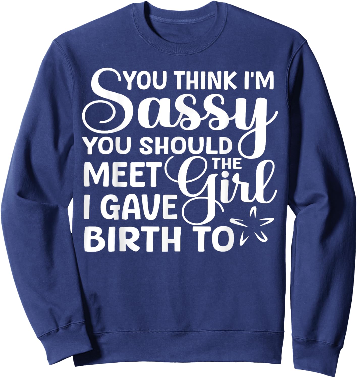 You Think I'm Sassy You Should Meet I Gave Birth To The Girl Sweatshirt - Sweatshirt | Navy