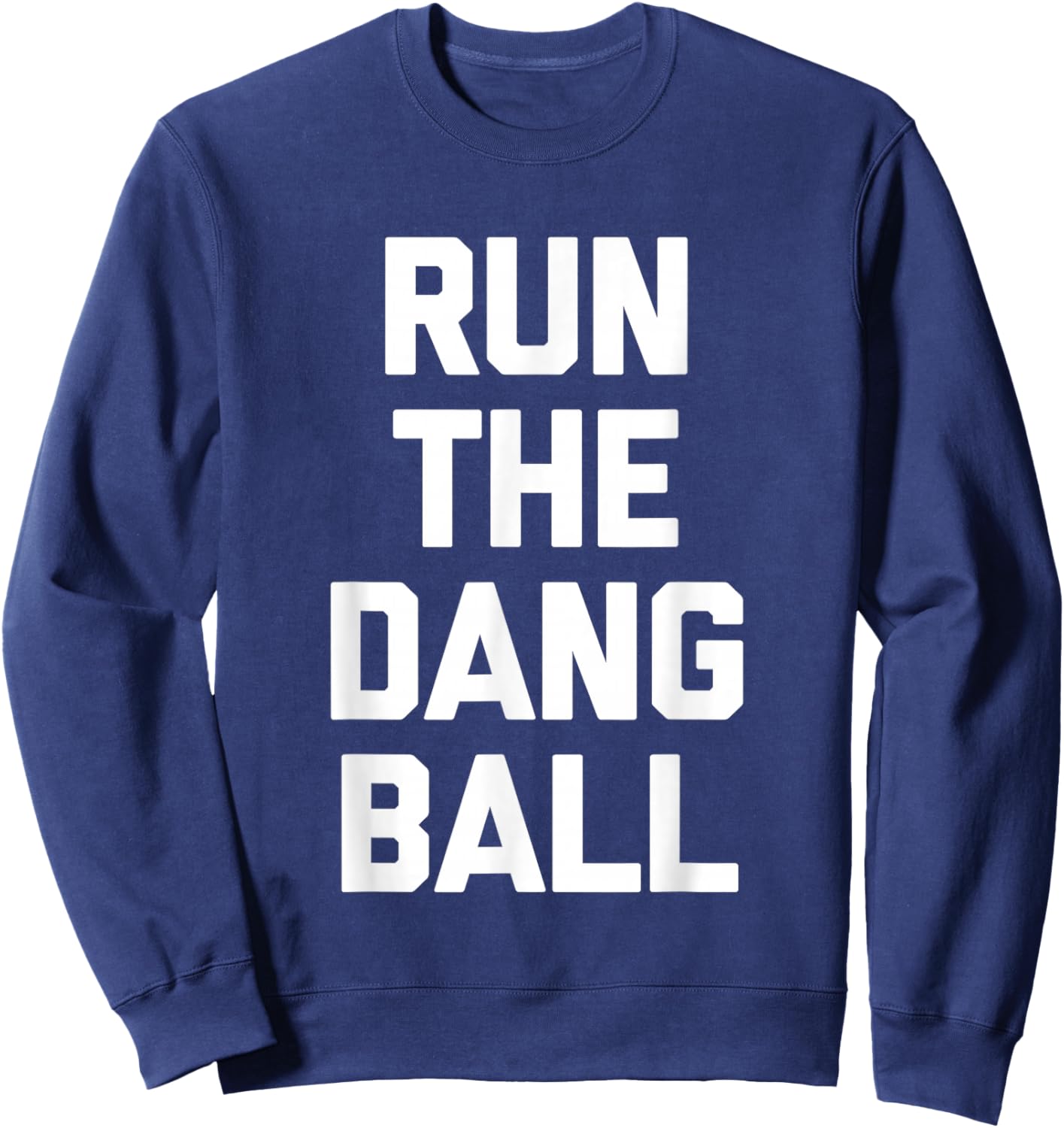 Run The Dang Ball -Funny Football Fan Football Team Football Sweatshirt - Sweatshirt | Navy