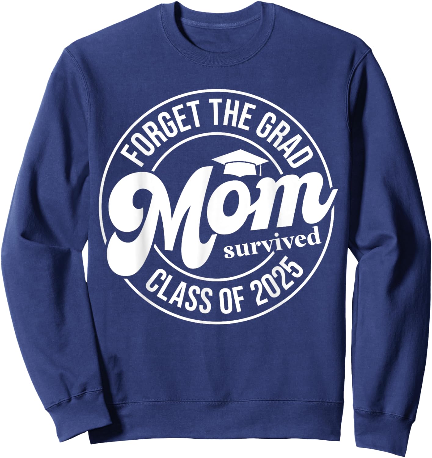 Forget The Grad Mom Survived Class of 2025 Senior Graduation Sweatshirt - Sweatshirt | Navy