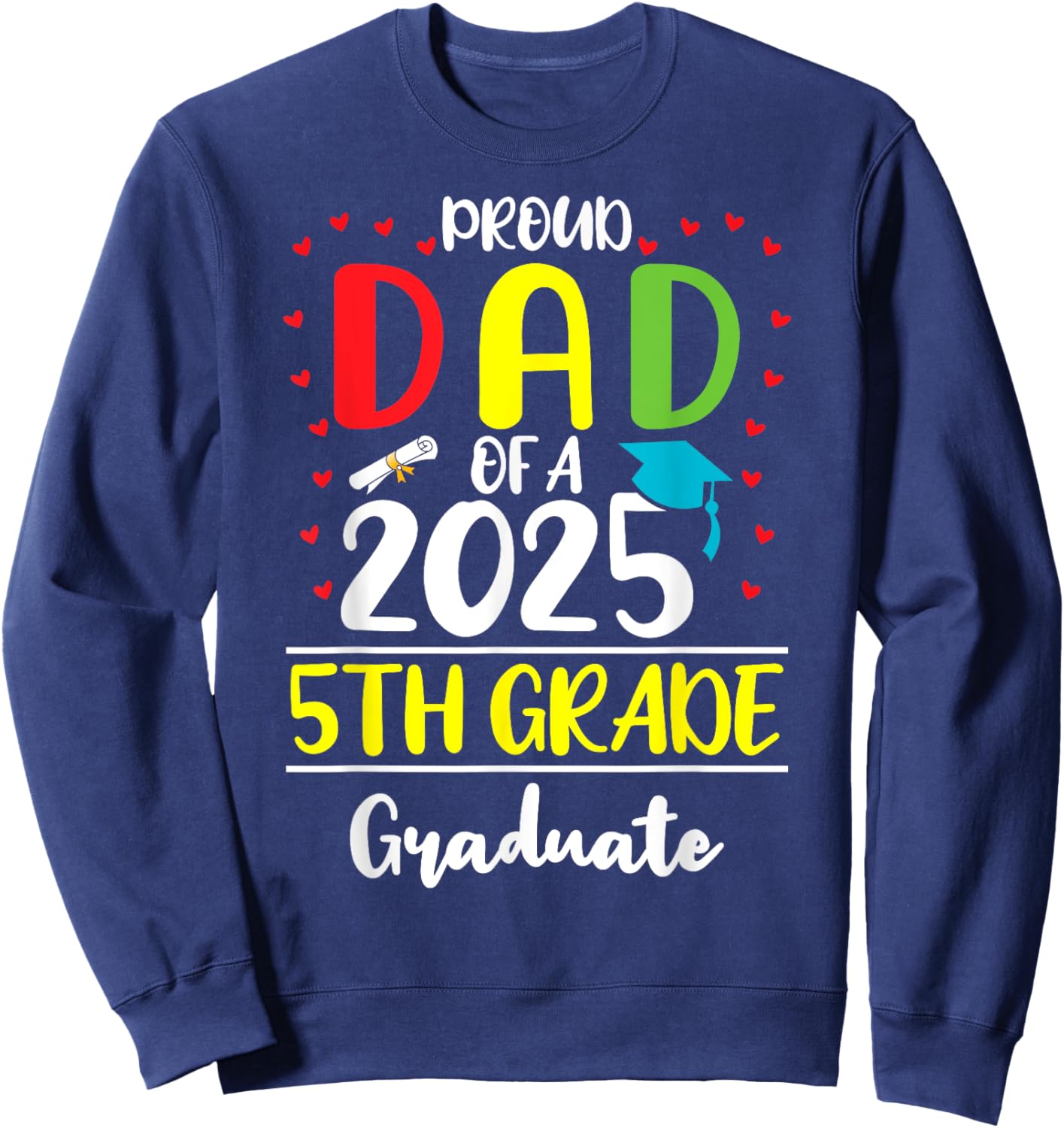 Funny Proud Dad of a Class of 2025 5th Grade Graduate Sweatshirt - Sweatshirt | Navy