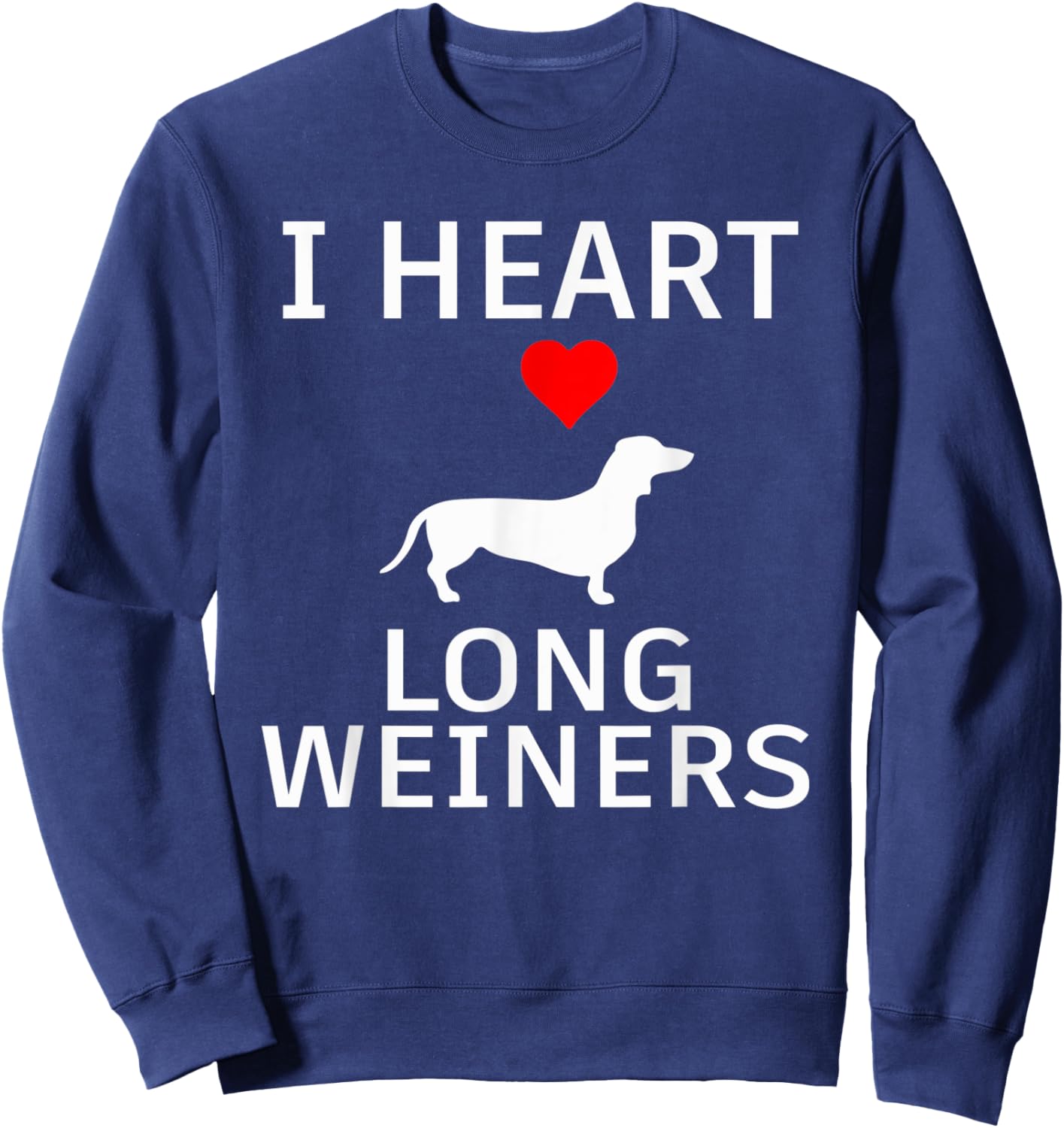 I Heart Long Weiners Dachshund Dog Lover Dog Mom Dog Dad Pun Men Women Sweatshirt - Sweatshirt | Navy