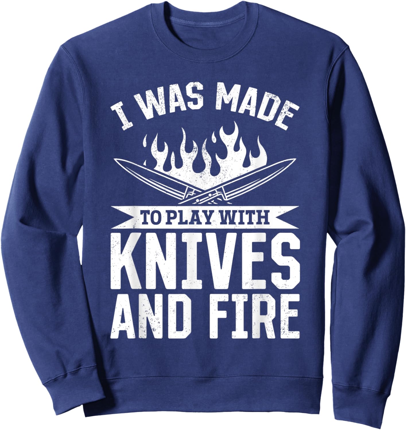 I Was Made To Play With Knives And Fire Kitchen Tools Knives Sweatshirt - Sweatshirt | Navy