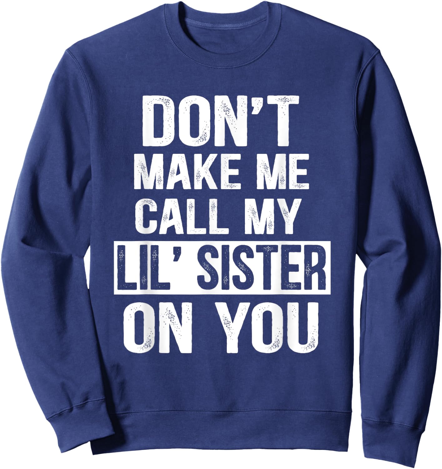 Funny Family Don't Make Me Call My Lil' Sister Sweatshirt - Sweatshirt | Navy