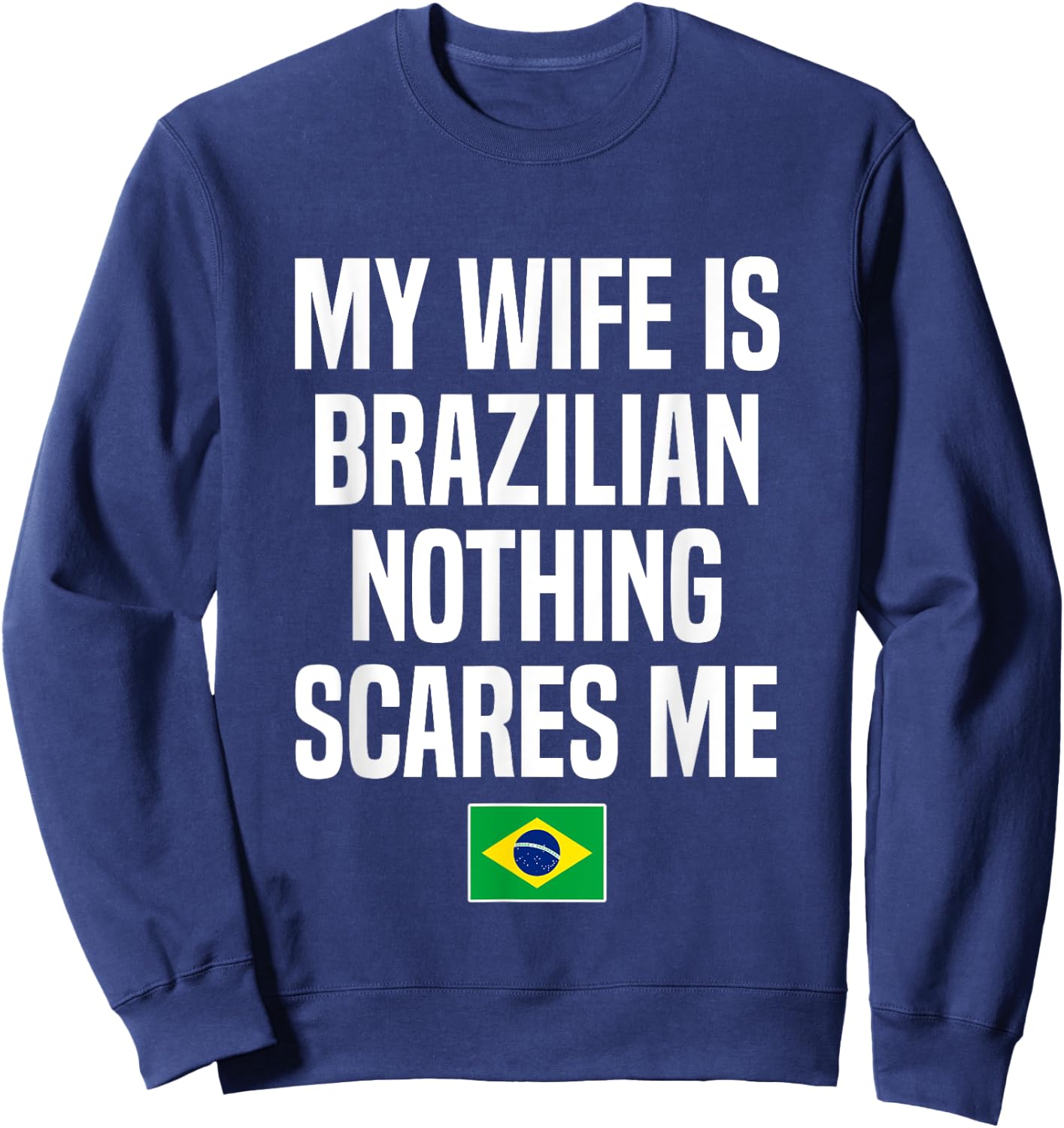My Wife Is Brazilian Nothing Scares Me Brazil Husband Sweatshirt - Sweatshirt | Navy