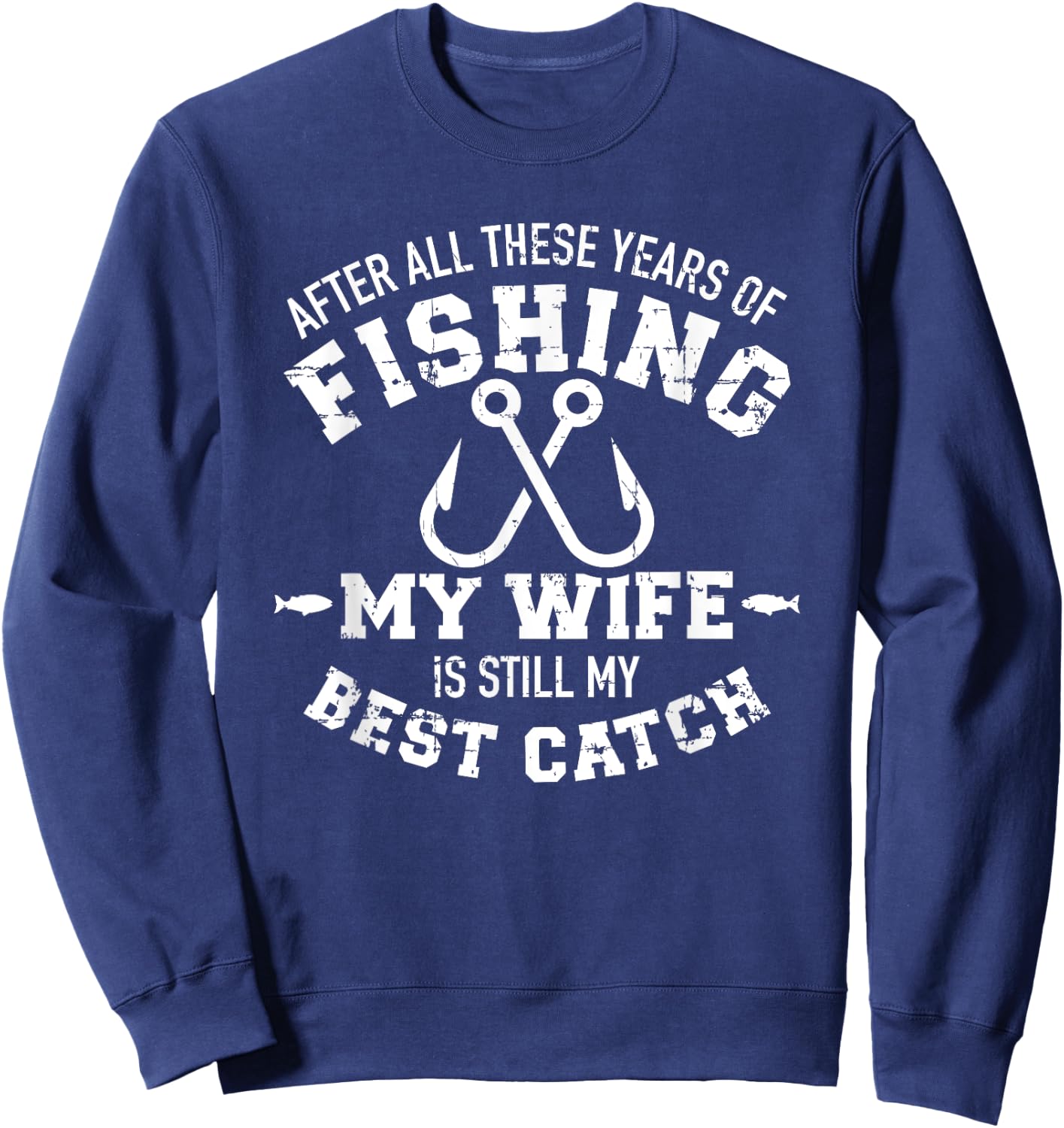 After all these years of fishing my wife still my best catch Sweatshirt - Sweatshirt | Navy
