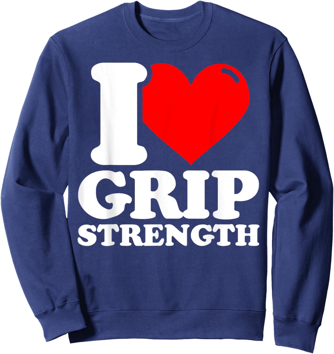 I love Grip strength fitness funny Sweatshirt - Sweatshirt | Navy