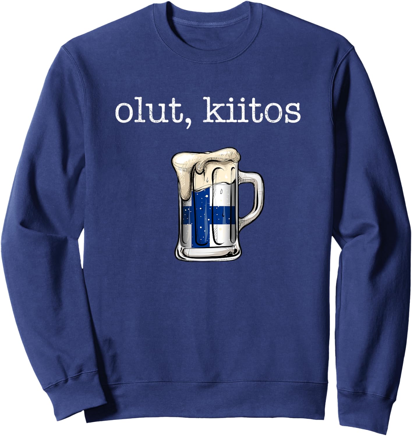 Olut Kiitos, finland Beer please in finnish Sweatshirt - Sweatshirt | Navy