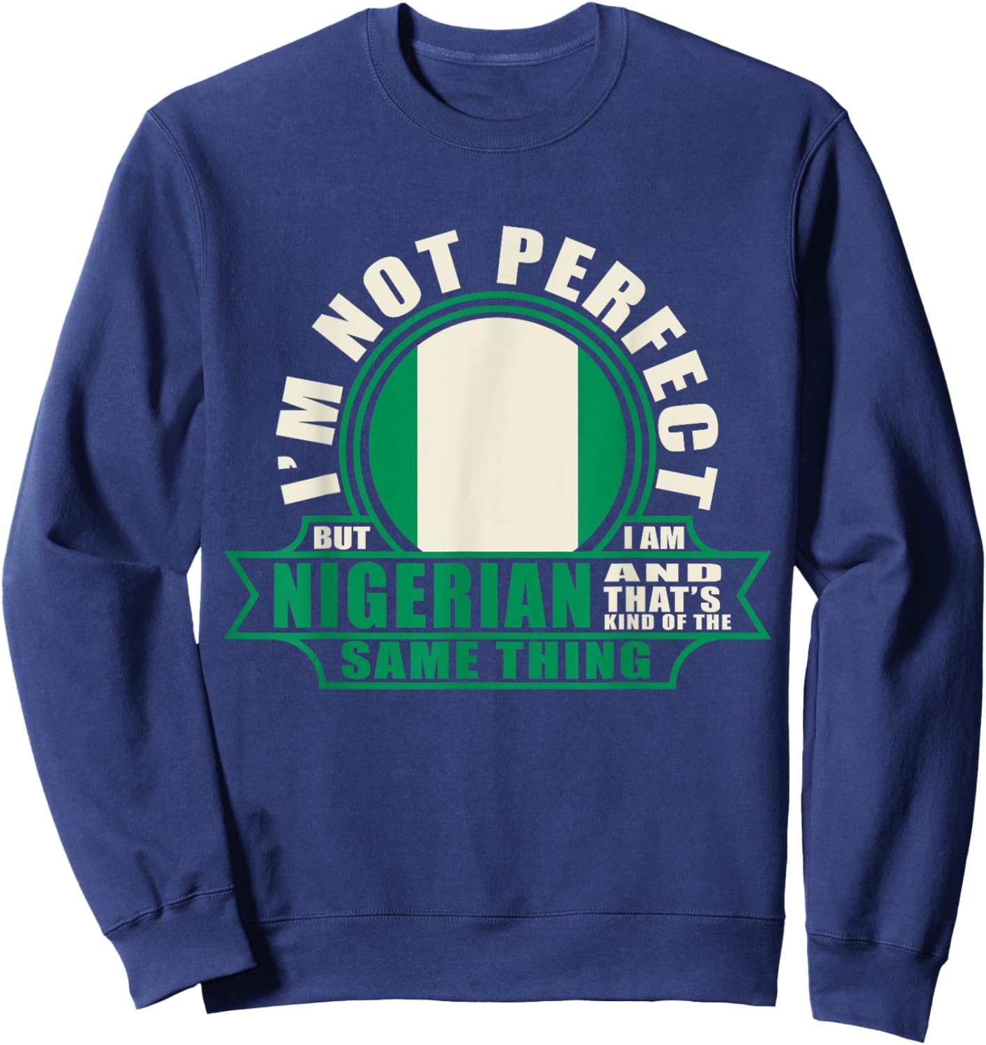 Nigerian Shirt Nigeria Nigerian Roots Nigerian Flag Nigeria Sweatshirt - Sweatshirt | Navy