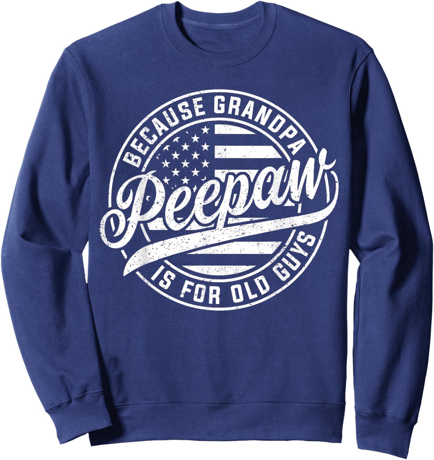 Peepaw Because Grandpa Is For Old Guys Funny Father's Day Sweatshirt - Sweatshirt | Navy