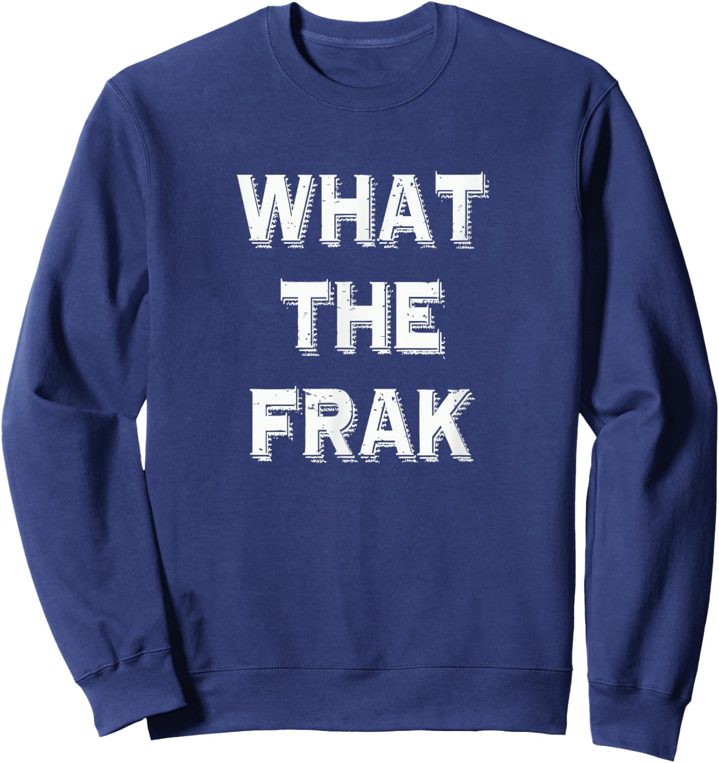 What The Frak | Funny saying | What the heck Sweatshirt - Sweatshirt | Navy