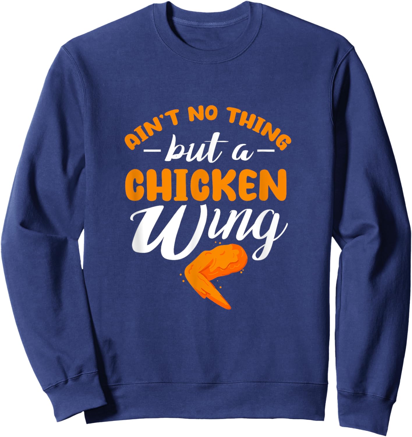 Chicken Wing Ain't No Thing But A Chicken Wing Sweatshirt - Sweatshirt | Navy