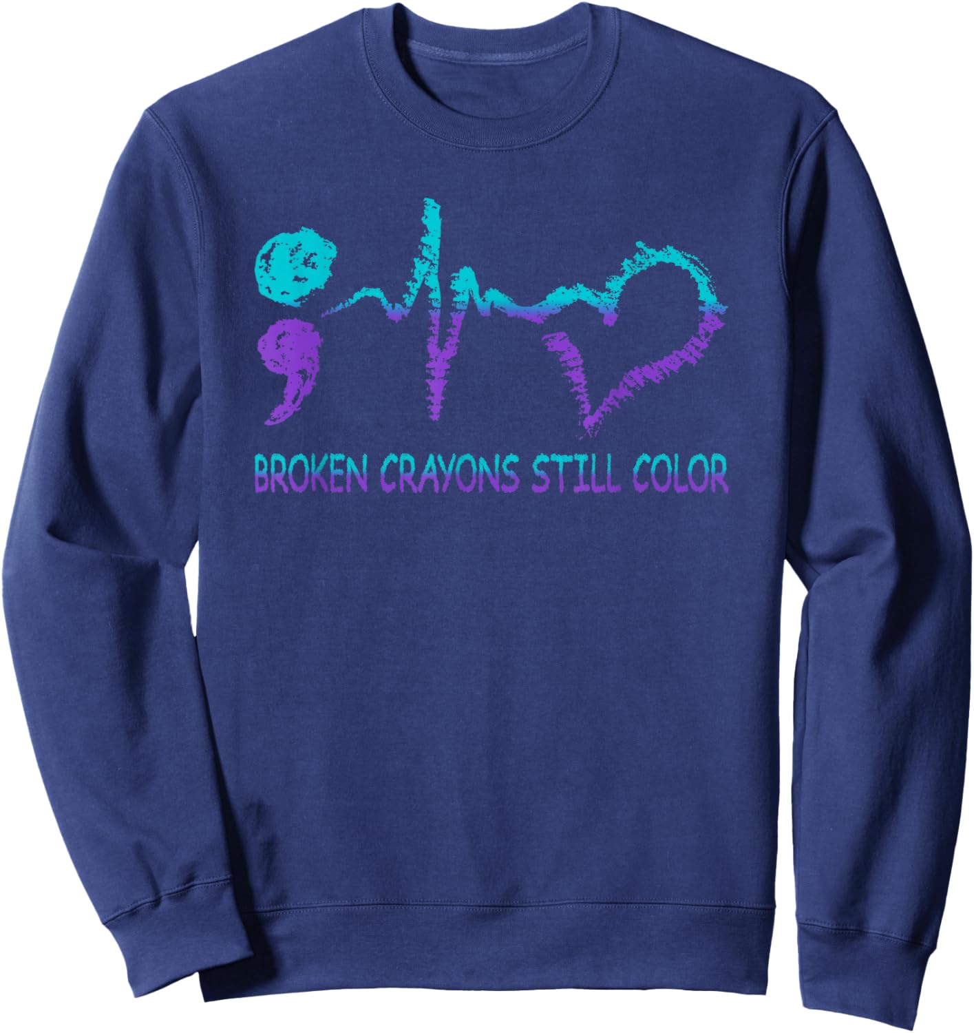 Broken Crayons Still Color Suicide Prevention Mental Health Sweatshirt - Sweatshirt | Navy