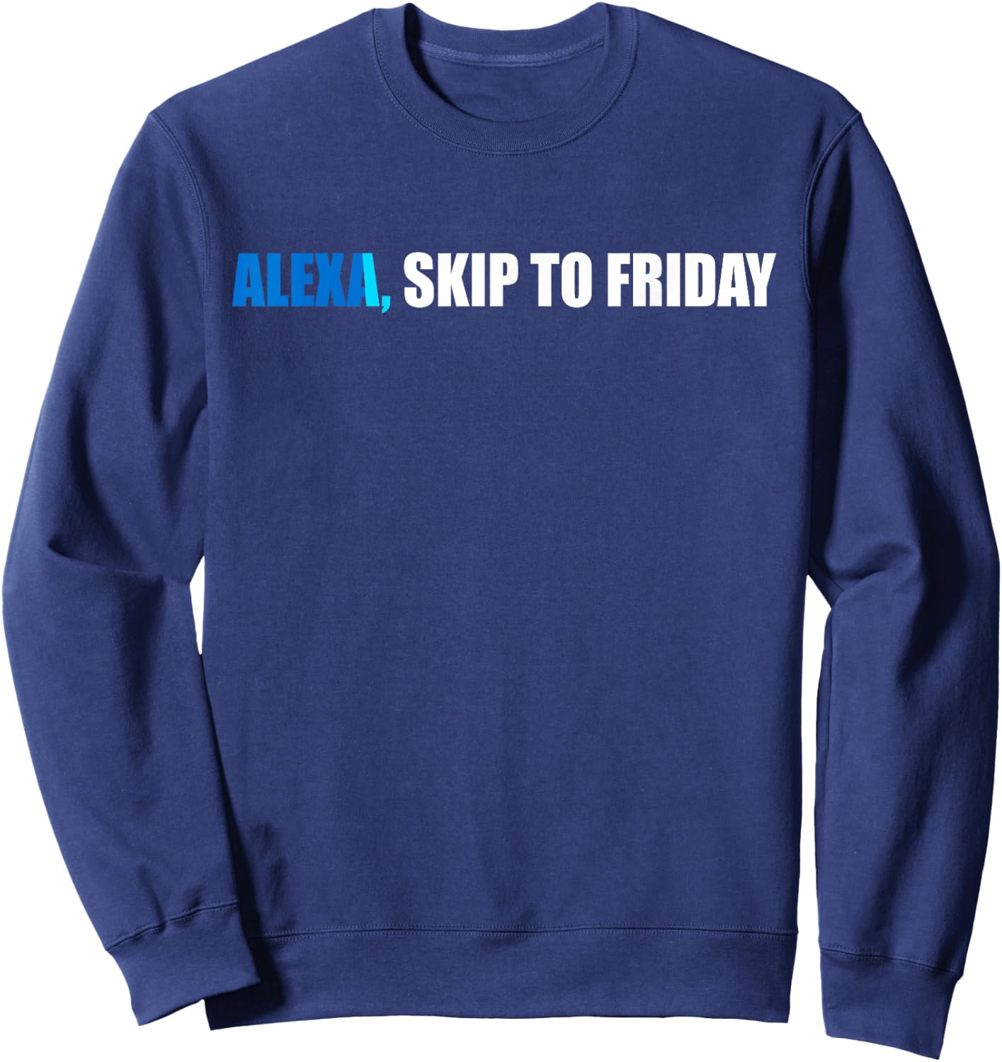 Alexa, Skip to Friday Funny Gift Sweatshirt - Sweatshirt | Navy