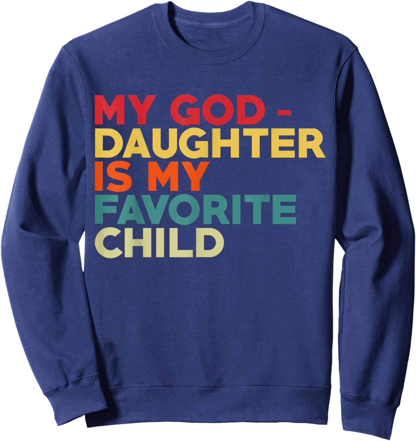 My Goddaughter Is My Favorite Child Fathers Day Godfather Sweatshirt - Sweatshirt | Navy