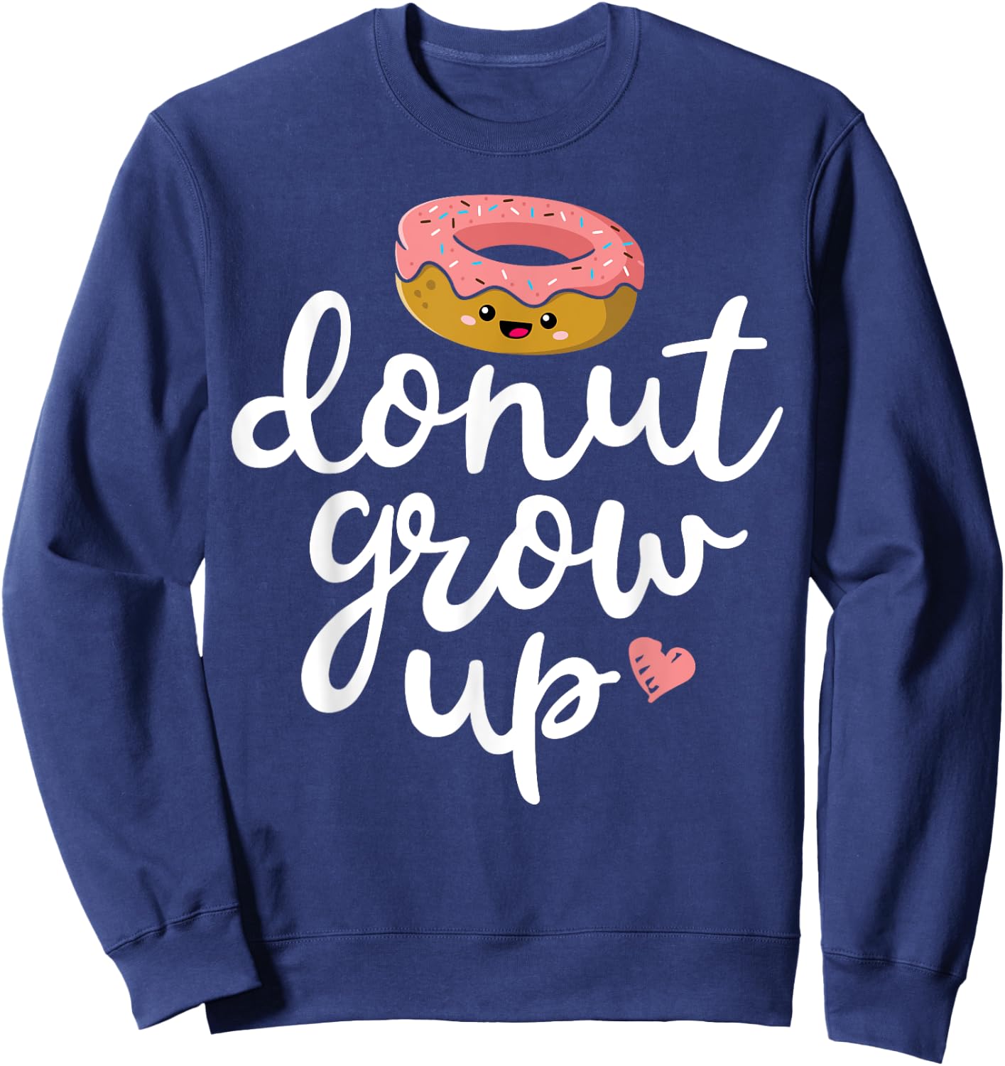 Donut Grow Up Funny Girls Women Doughnut Lover Food Dessert Sweatshirt - Sweatshirt | Navy