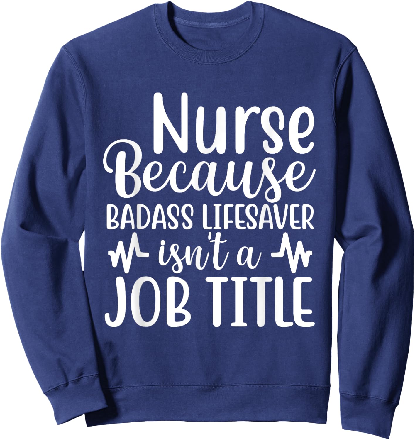 Nurse Because Badass Lifesaver Isn't a Job Title Funny Nurse Sweatshirt - Sweatshirt | Navy