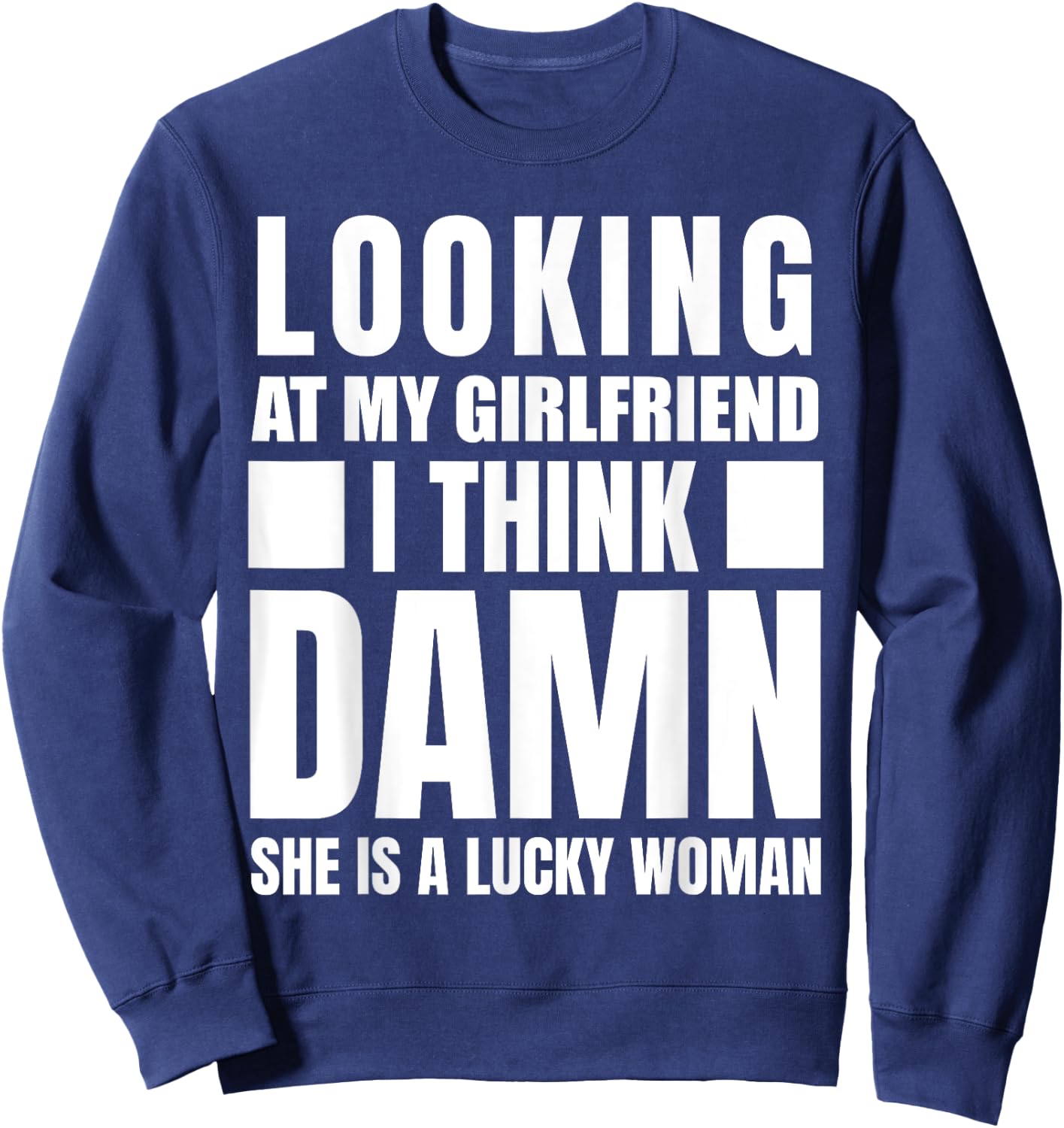 Looking at my Girlfriend I Think Damn She is a Lucky Woman Sweatshirt - Sweatshirt | Navy