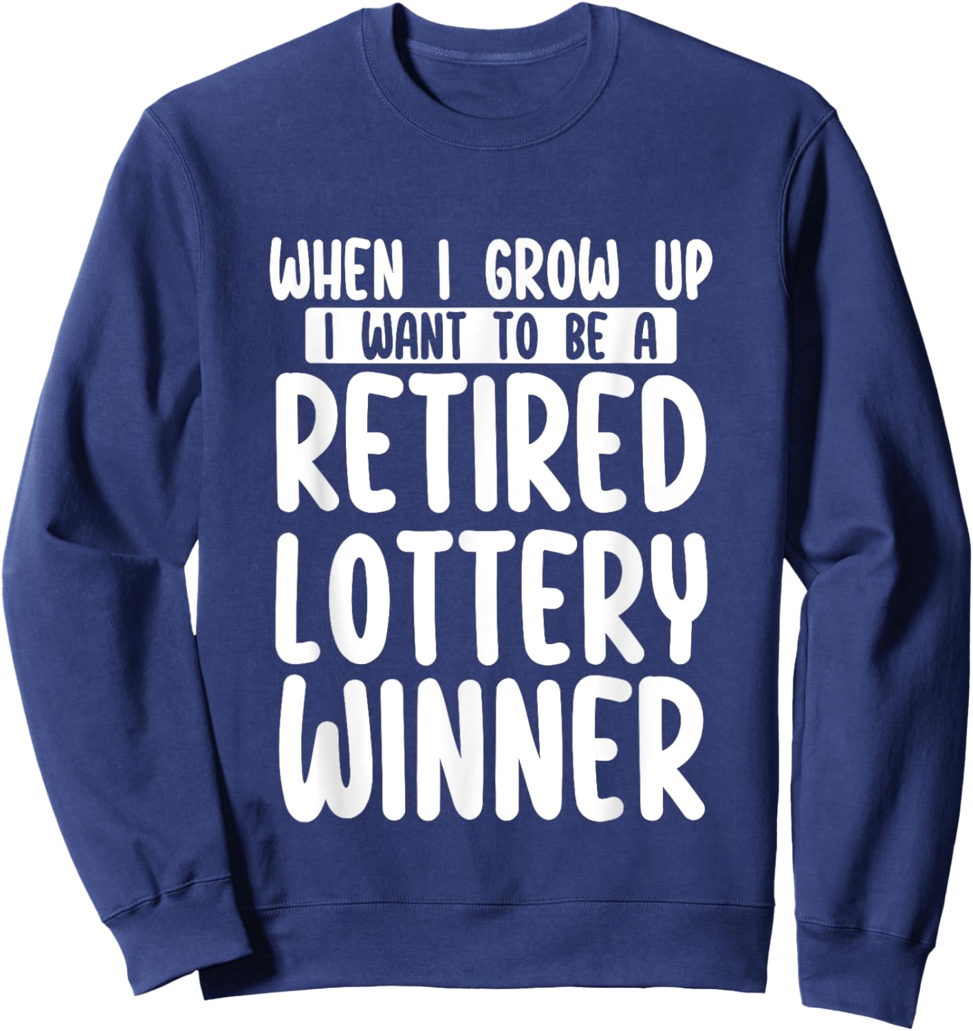 When I Grow Up I Want To Be A Retired Lottery Winner Funny Sweatshirt - Sweatshirt | Navy