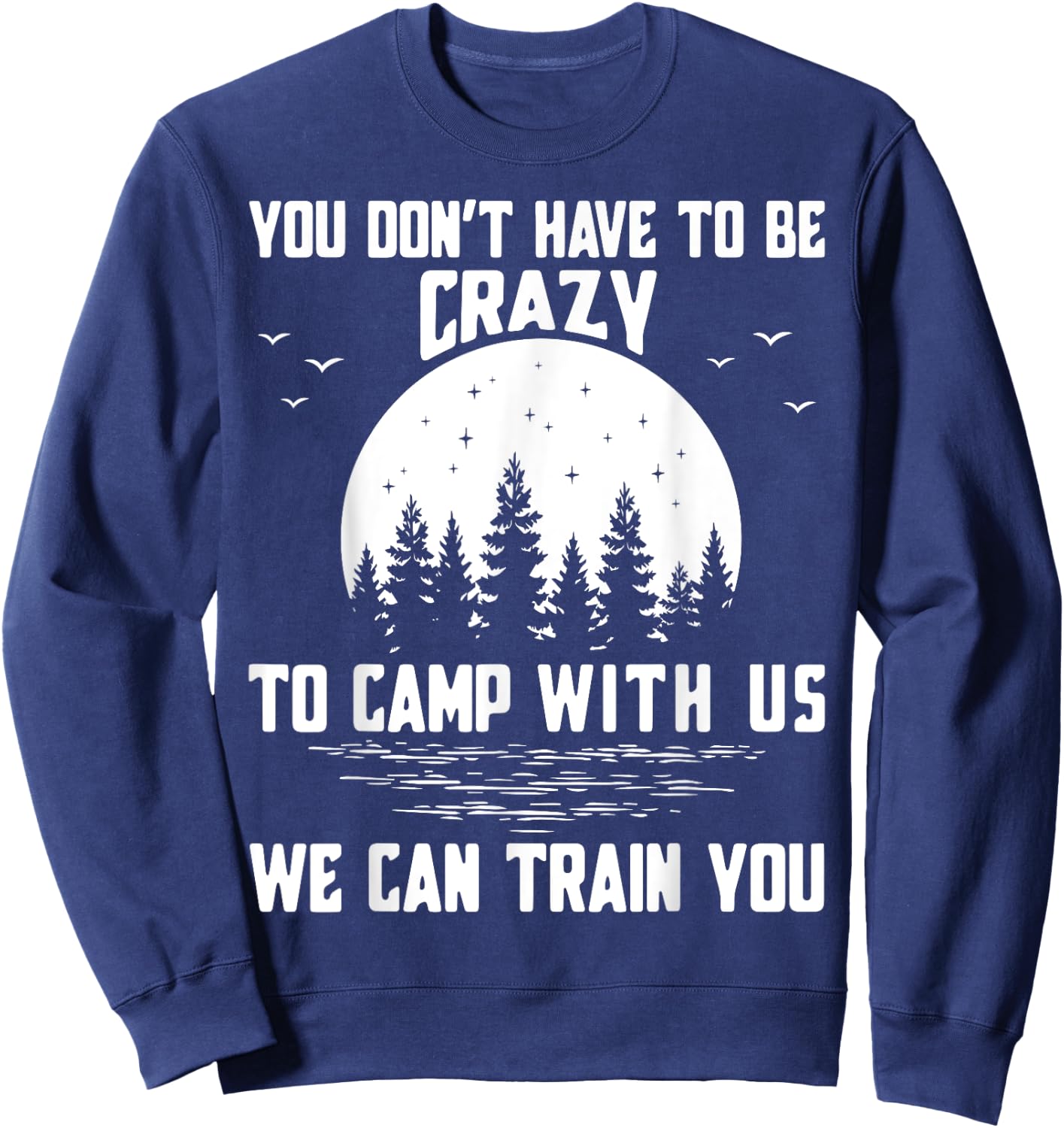 You Don't Have to Be Crazy to Camp with Us We Can Train You Sweatshirt - Sweatshirt | Navy